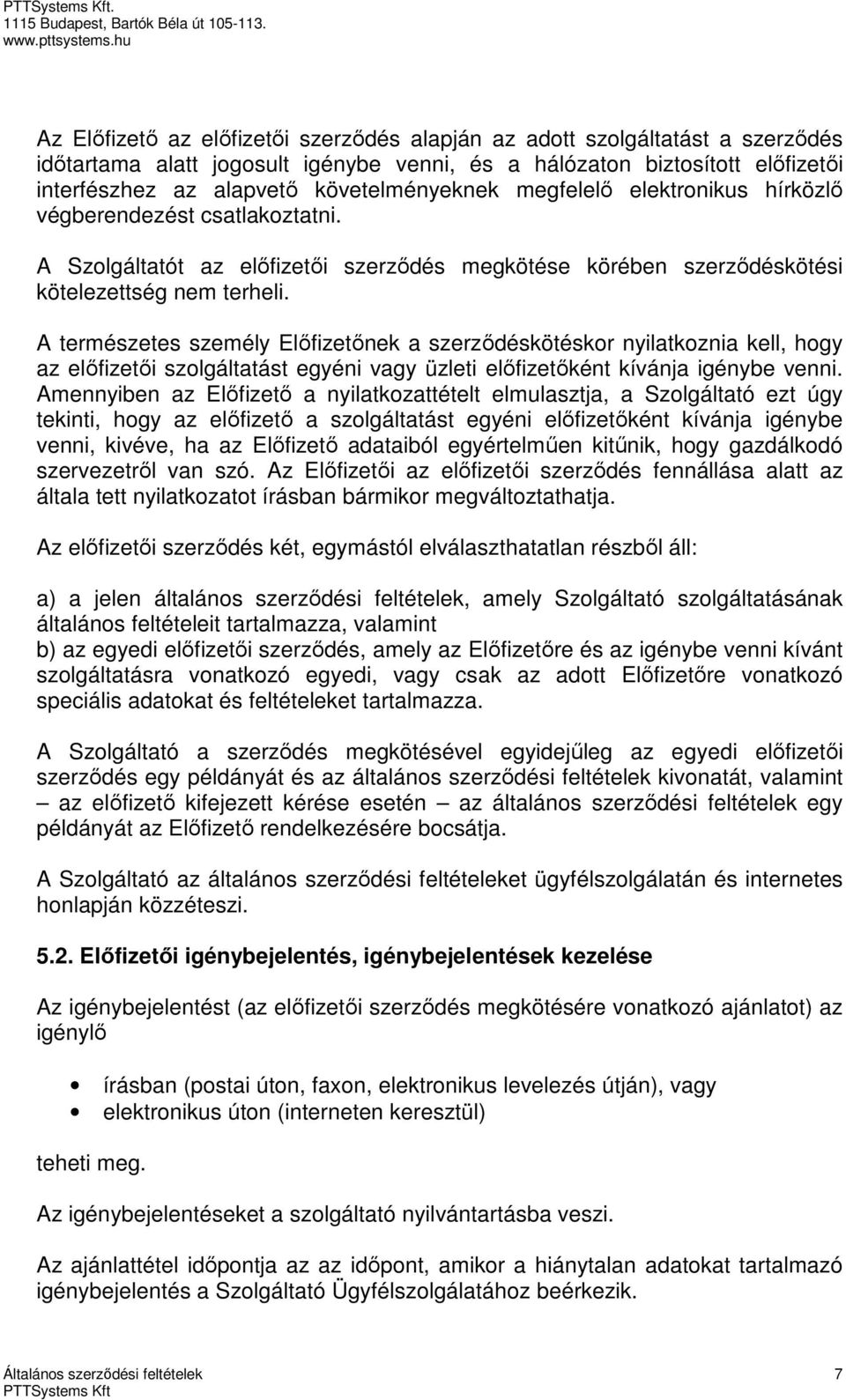 A természetes személy Előfizetőnek a szerződéskötéskor nyilatkoznia kell, hogy az előfizetői szolgáltatást egyéni vagy üzleti előfizetőként kívánja igénybe venni.