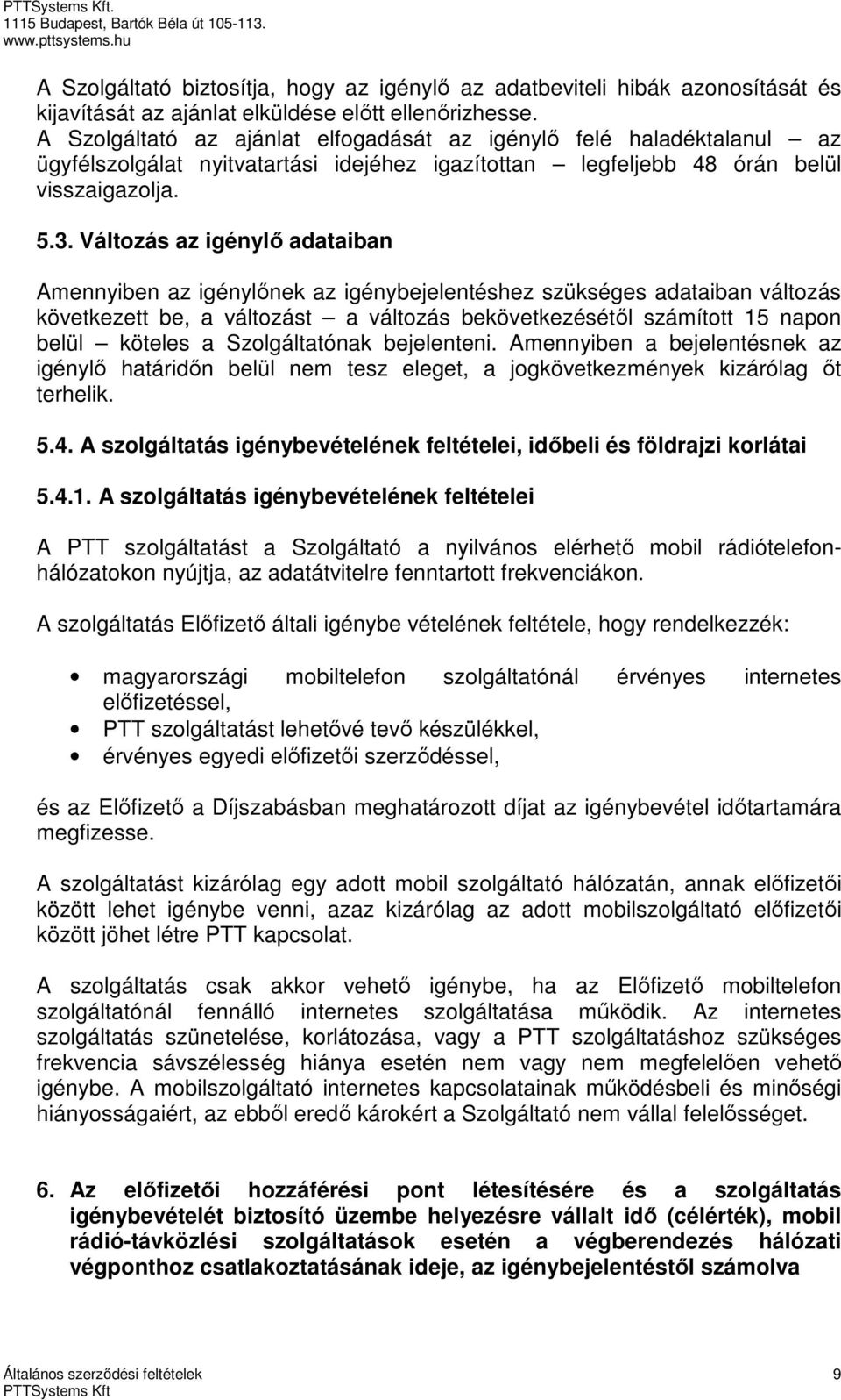 Változás az igénylő adataiban Amennyiben az igénylőnek az igénybejelentéshez szükséges adataiban változás következett be, a változást a változás bekövetkezésétől számított 15 napon belül köteles a