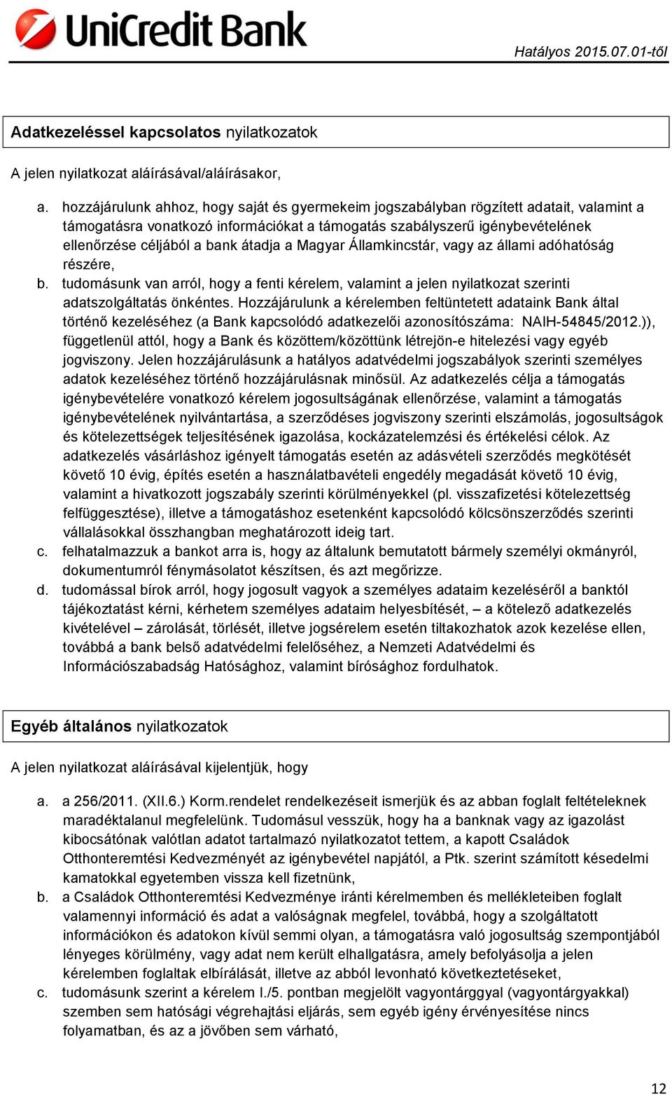 átadja a Magyar Államkincstár, vagy az állami adóhatóság részére, b. tudomásunk van arról, hogy a fenti kérelem, valamint a jelen nyilatkozat szerinti adatszolgáltatás önkéntes.