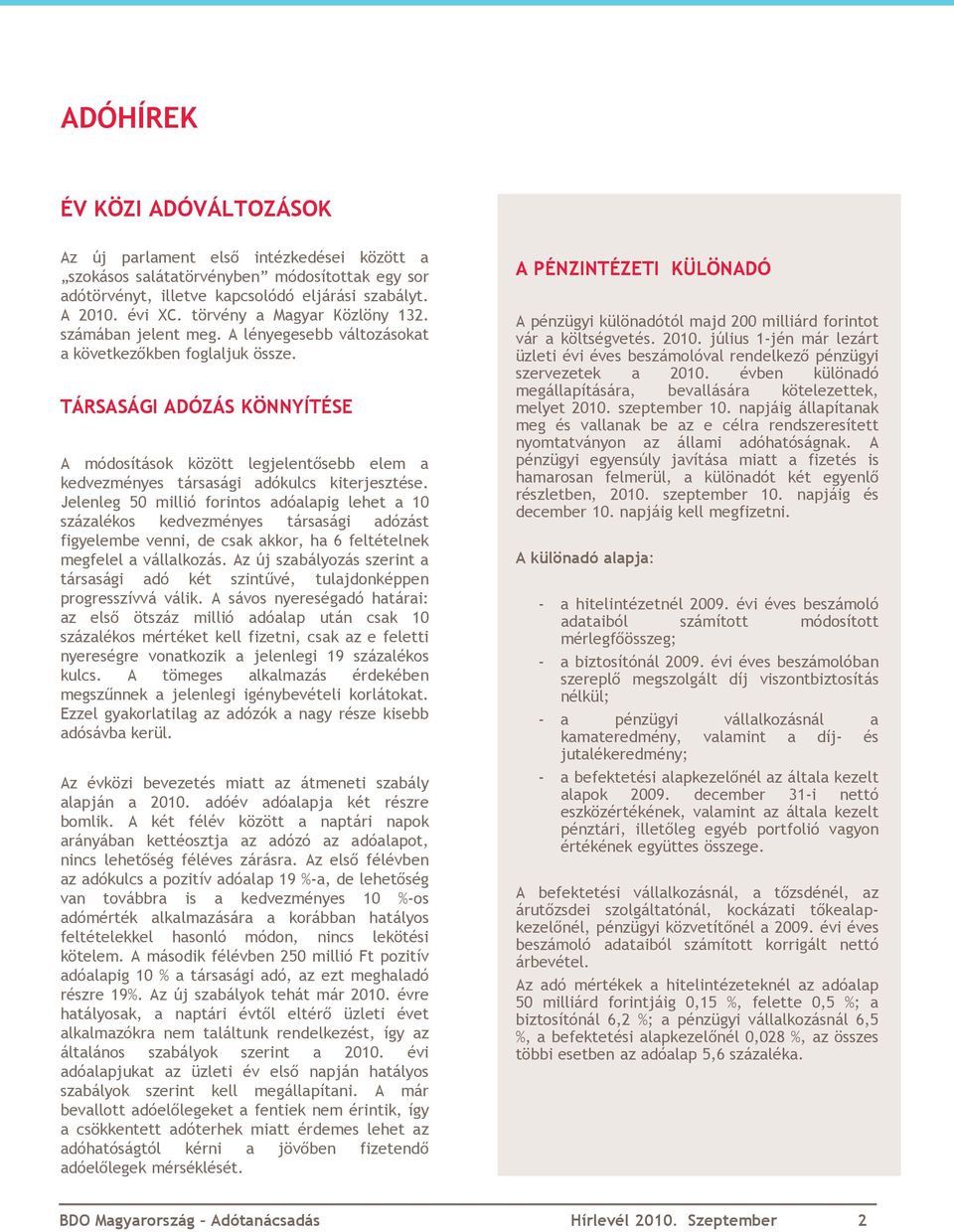 TÁRSASÁGI ADÓZÁS KÖNNYÍTÉSE A módosítások között legjelentősebb elem a kedvezményes társasági adókulcs kiterjesztése.