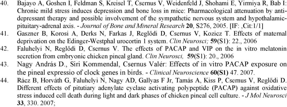 Gaszner B, Korosi A, Derks N, Farkas J, Reglődi D, Csernus V, Kozicz T. Effects of maternal deprivation on the Edinger-Westphal urocortin 1 system. Clin Neurosci; 59(S1): 22., 2006 42.