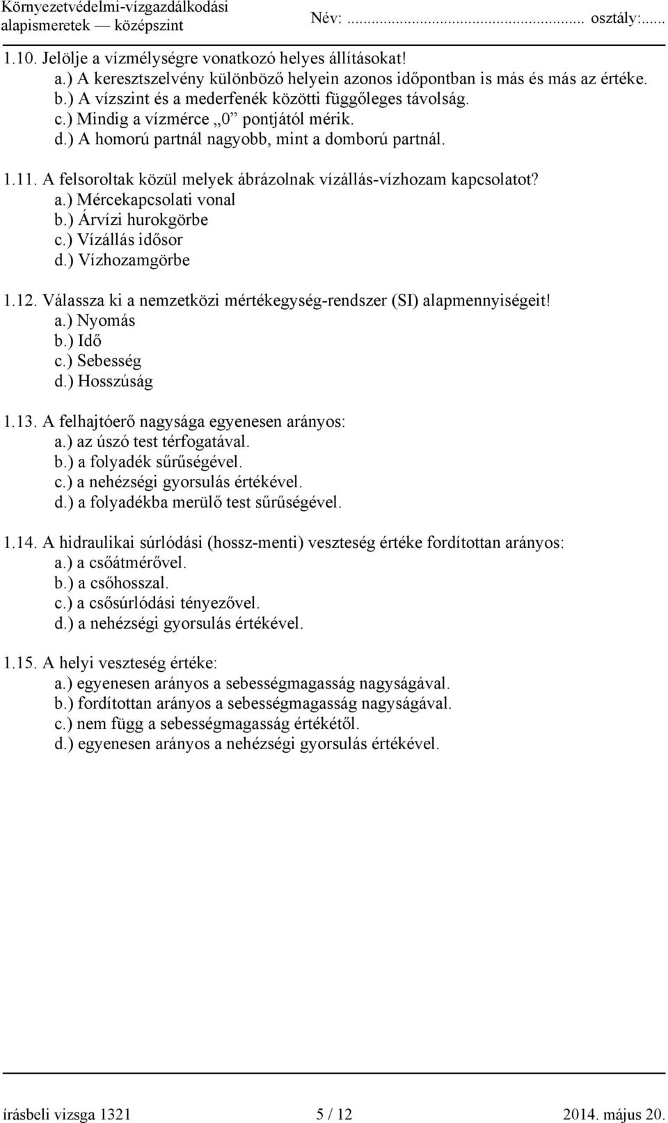 A felsoroltak közül melyek ábrázolnak vízállás-vízhozam kapcsolatot? a.) Mércekapcsolati vonal b.) Árvízi hurokgörbe c.) Vízállás idősor d.) Vízhozamgörbe 1.12.