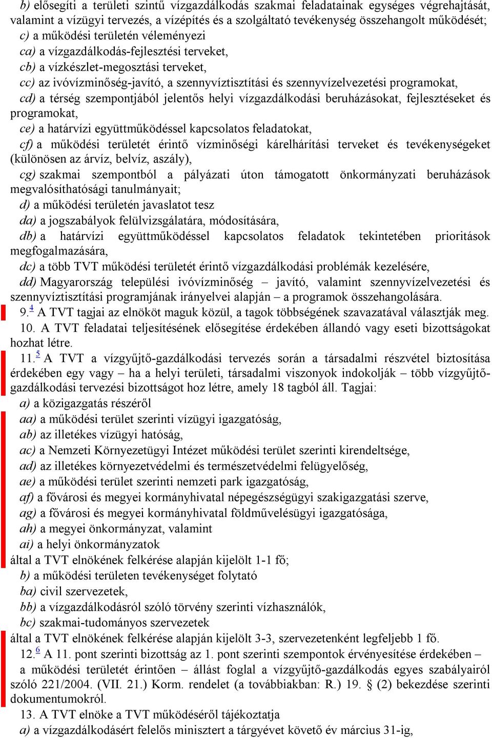 térség szempontjából jelentős helyi vízgazdálkodási beruházásokat, fejlesztéseket és programokat, ce) a határvízi együttműködéssel kapcsolatos feladatokat, cf) a működési területét érintő vízminőségi