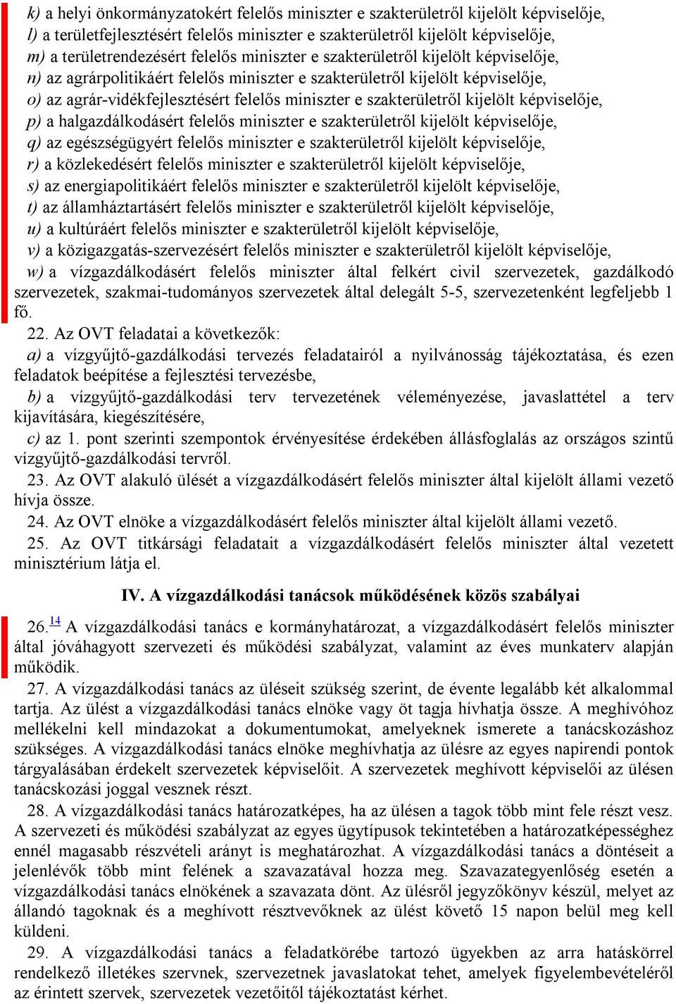 szakterületről kijelölt képviselője, p) a halgazdálkodásért felelős miniszter e szakterületről kijelölt képviselője, q) az egészségügyért felelős miniszter e szakterületről kijelölt képviselője, r) a