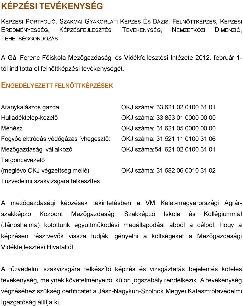 ENGEDÉLYEZETT FELNŐTTKÉPZÉSEK Aranykalászos gazda OKJ száma: 33 621 02 0100 31 01 Hulladéktelep-kezelő OKJ száma: 33 853 01 0000 00 00 Méhész OKJ száma: 31 621 05 0000 00 00 Fogyóelektródás védőgázas