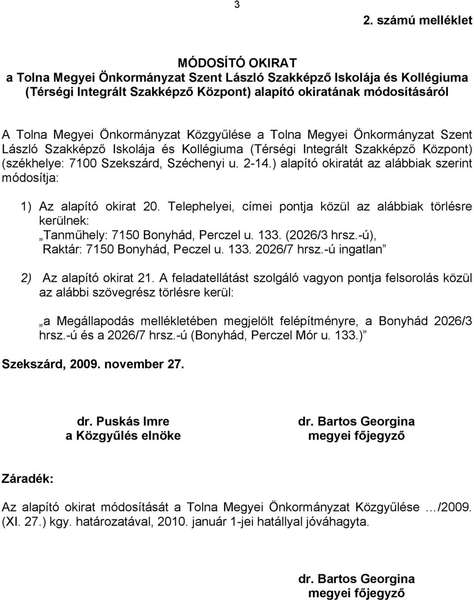 ) alapító okiratát az alábbiak szerint módosítja: 1) Az alapító okirat 20. Telephelyei, címei pontja közül az alábbiak törlésre kerülnek: Tanműhely: 7150 Bonyhád, Perczel u. 133. (2026/3 hrsz.