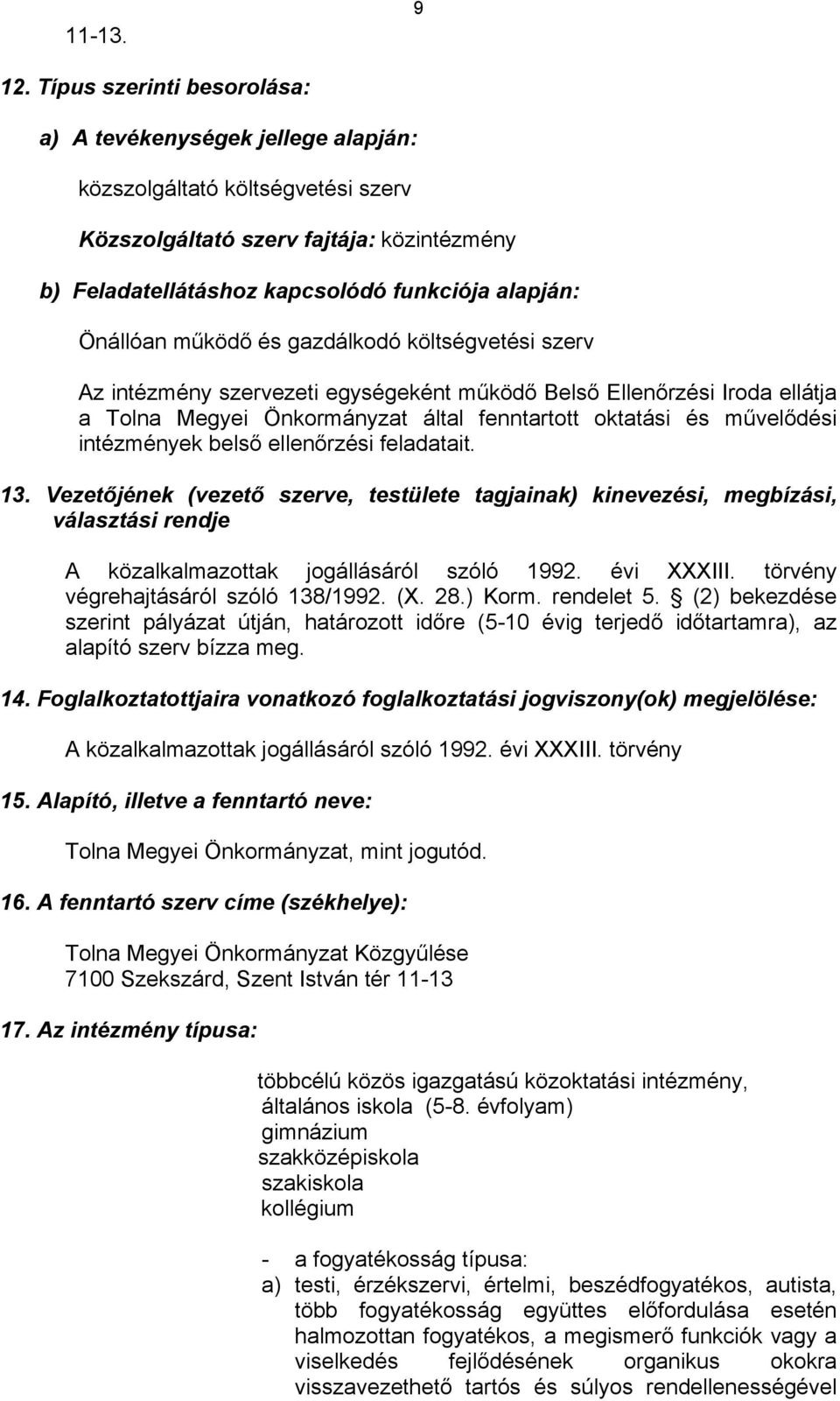 Önállóan működő és gazdálkodó költségvetési szerv Az intézmény szervezeti egységeként működő Belső Ellenőrzési Iroda ellátja a Tolna Megyei Önkormányzat által fenntartott oktatási és művelődési