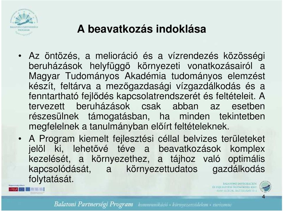 A tervezett beruházások csak abban az esetben részesülnek támogatásban, ha minden tekintetben megfelelnek a tanulmányban elıírt feltételeknek.