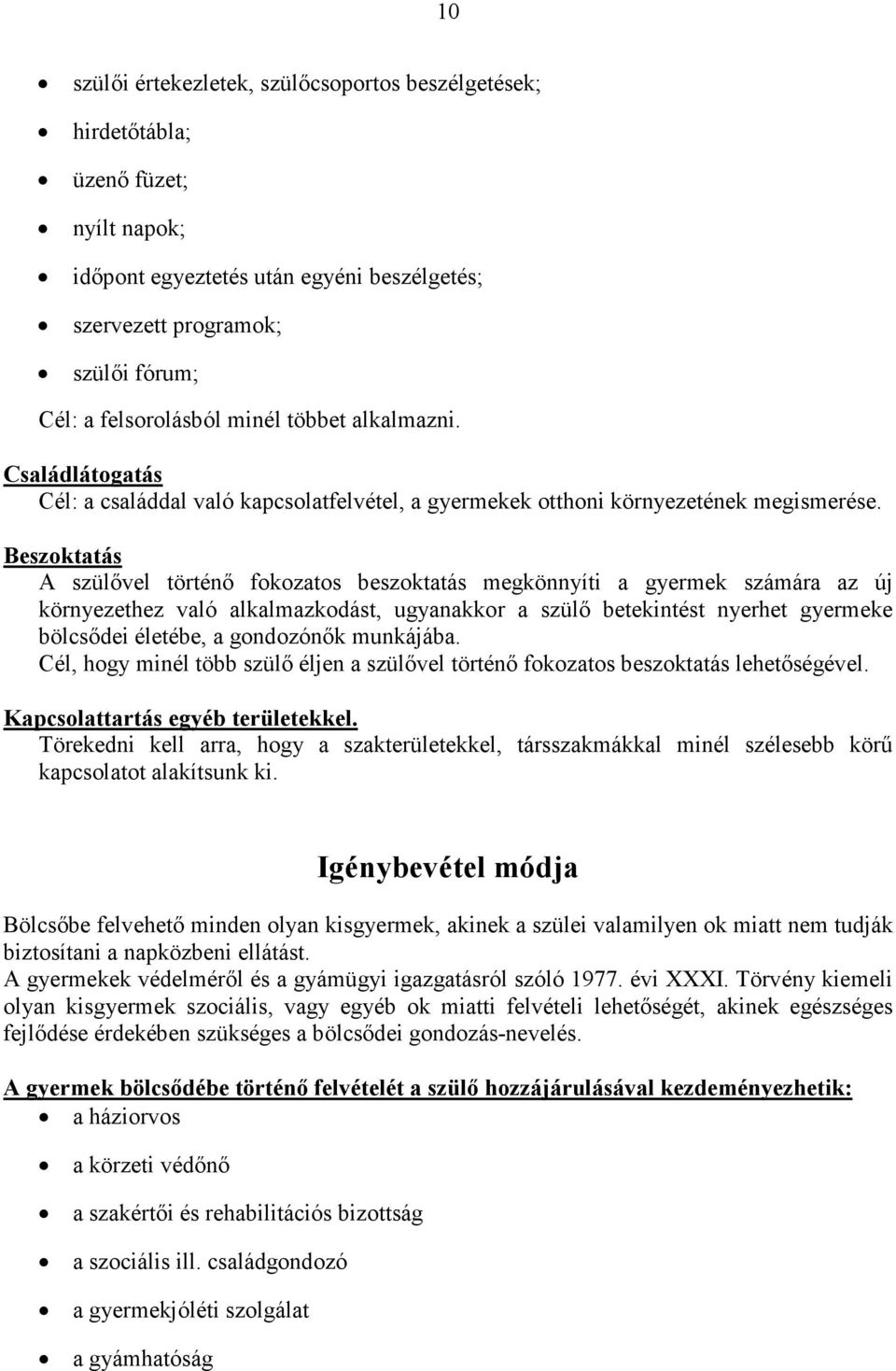 Beszoktatás A szülıvel történı fokozatos beszoktatás megkönnyíti a gyermek számára az új környezethez való alkalmazkodást, ugyanakkor a szülı betekintést nyerhet gyermeke bölcsıdei életébe, a