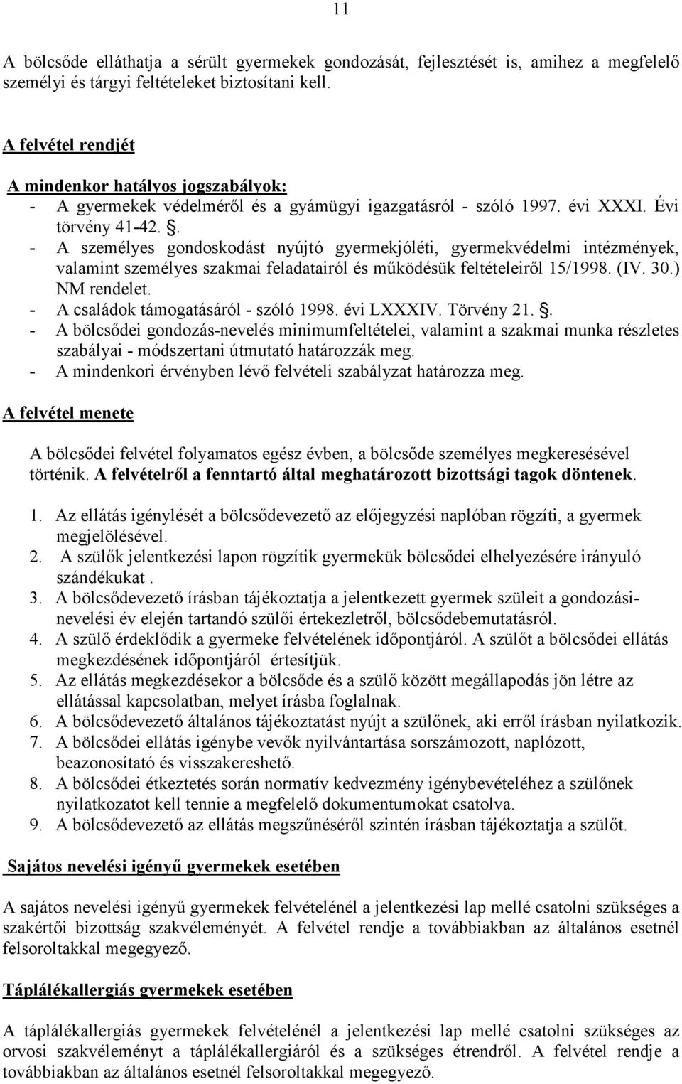 . - A személyes gondoskodást nyújtó gyermekjóléti, gyermekvédelmi intézmények, valamint személyes szakmai feladatairól és mőködésük feltételeirıl 15/1998. (IV. 30.) NM rendelet.