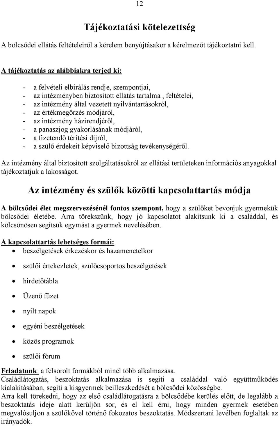 értékmegırzés módjáról, - az intézmény házirendjérıl, - a panaszjog gyakorlásának módjáról, - a fizetendı térítési díjról, - a szülı érdekeit képviselı bizottság tevékenységérıl.