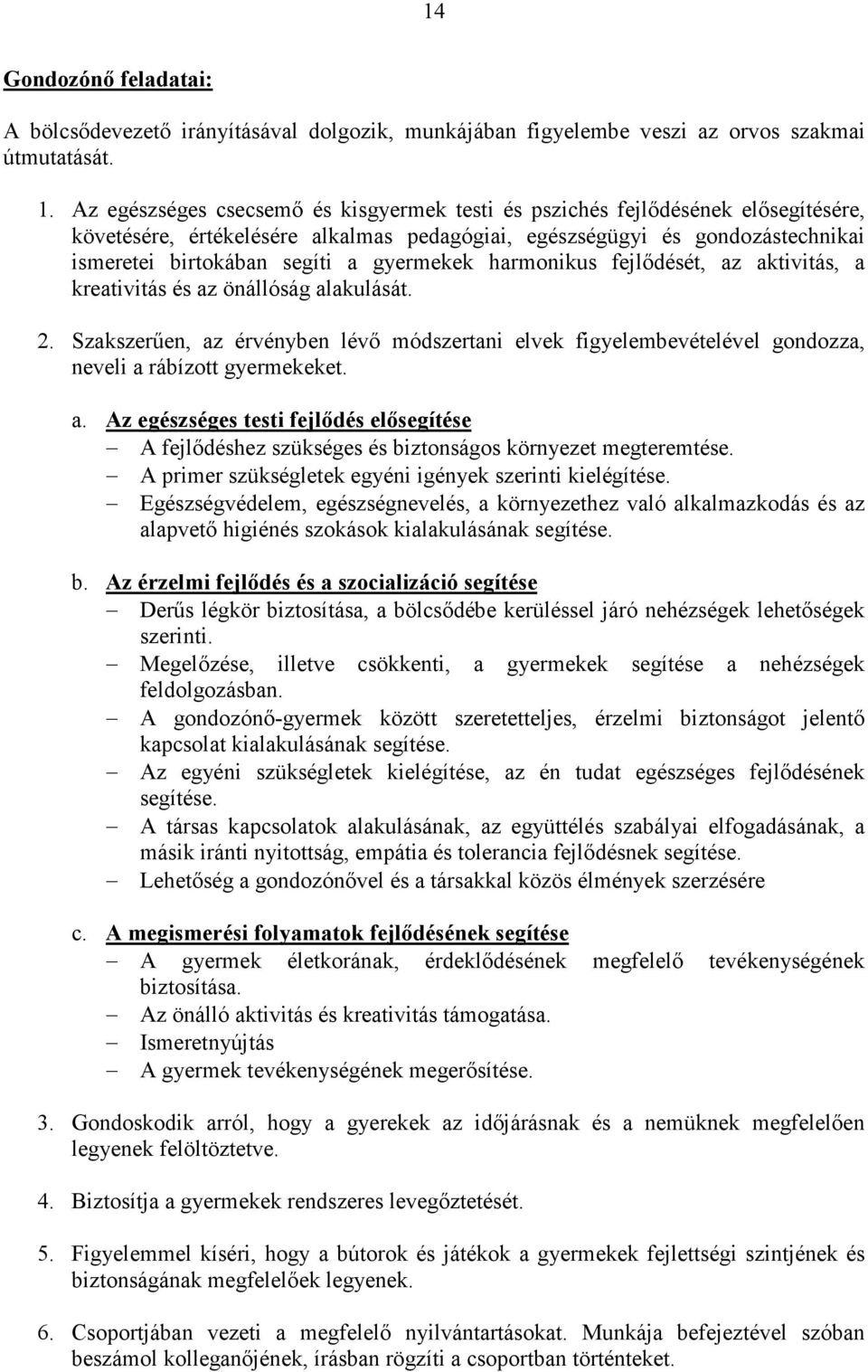 gyermekek harmonikus fejlıdését, az aktivitás, a kreativitás és az önállóság alakulását. 2.
