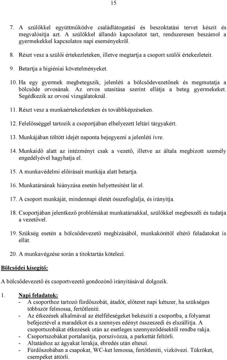 Betartja a higiéniai követelményeket. 10. Ha egy gyermek megbetegszik, jelenléti a bölcsıdevezetınek és megmutatja a bölcsıde orvosának. Az orvos utasítása szerint ellátja a beteg gyermekeket.