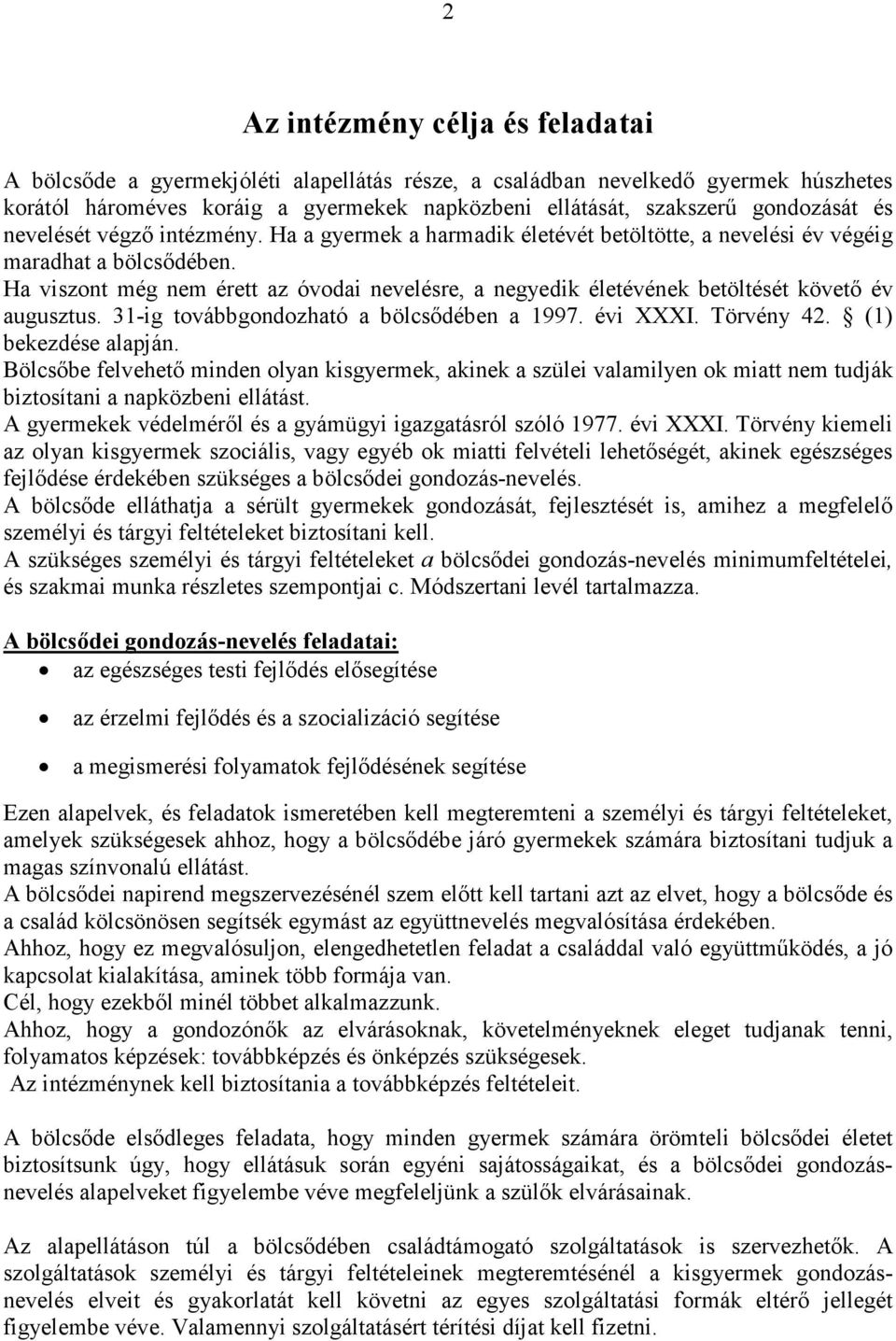 Ha viszont még nem érett az óvodai nevelésre, a negyedik életévének betöltését követı év augusztus. 31-ig továbbgondozható a bölcsıdében a 1997. évi XXXI. Törvény 42. (1) bekezdése alapján.