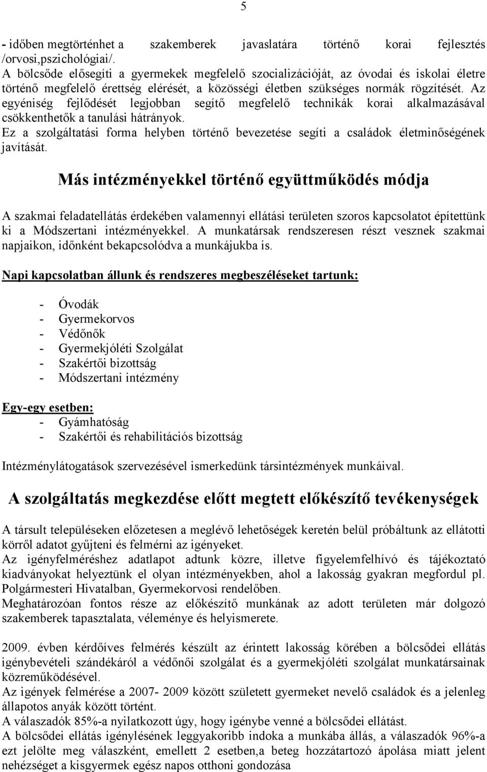 Az egyéniség fejlıdését legjobban segítı megfelelı technikák korai alkalmazásával csökkenthetık a tanulási hátrányok.
