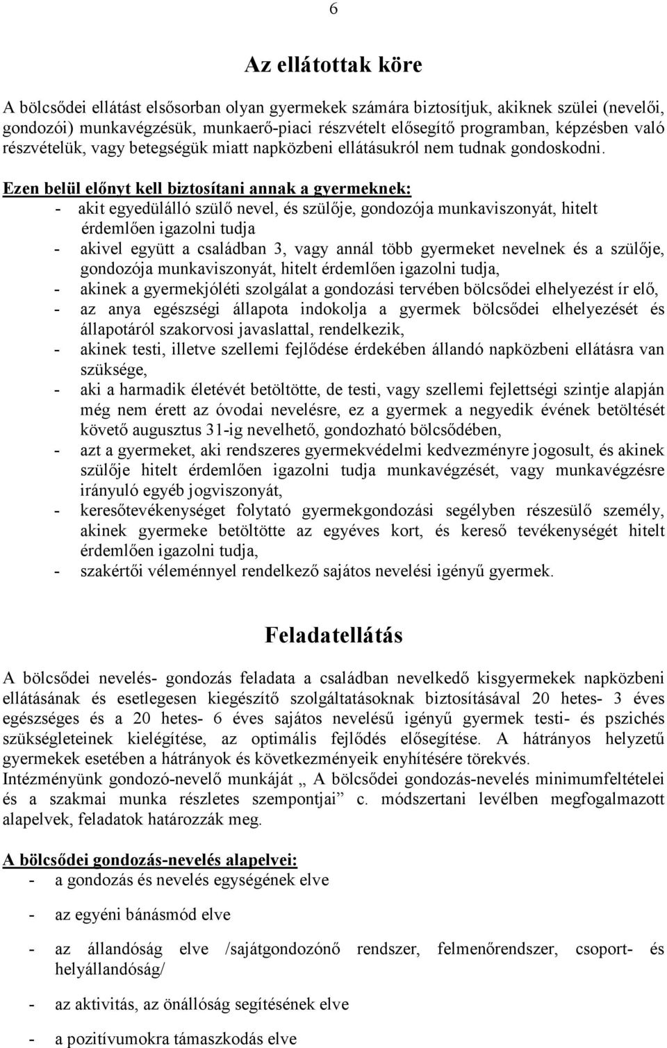 Ezen belül elınyt kell biztosítani annak a gyermeknek: - akit egyedülálló szülı nevel, és szülıje, gondozója munkaviszonyát, hitelt érdemlıen igazolni tudja - akivel együtt a családban 3, vagy annál