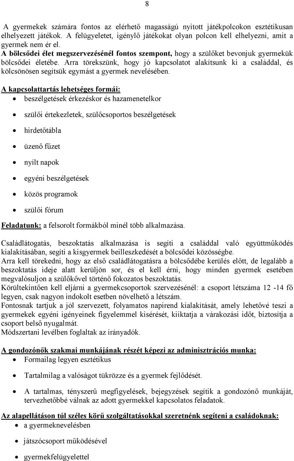 Arra törekszünk, hogy jó kapcsolatot alakítsunk ki a családdal, és kölcsönösen segítsük egymást a gyermek nevelésében.