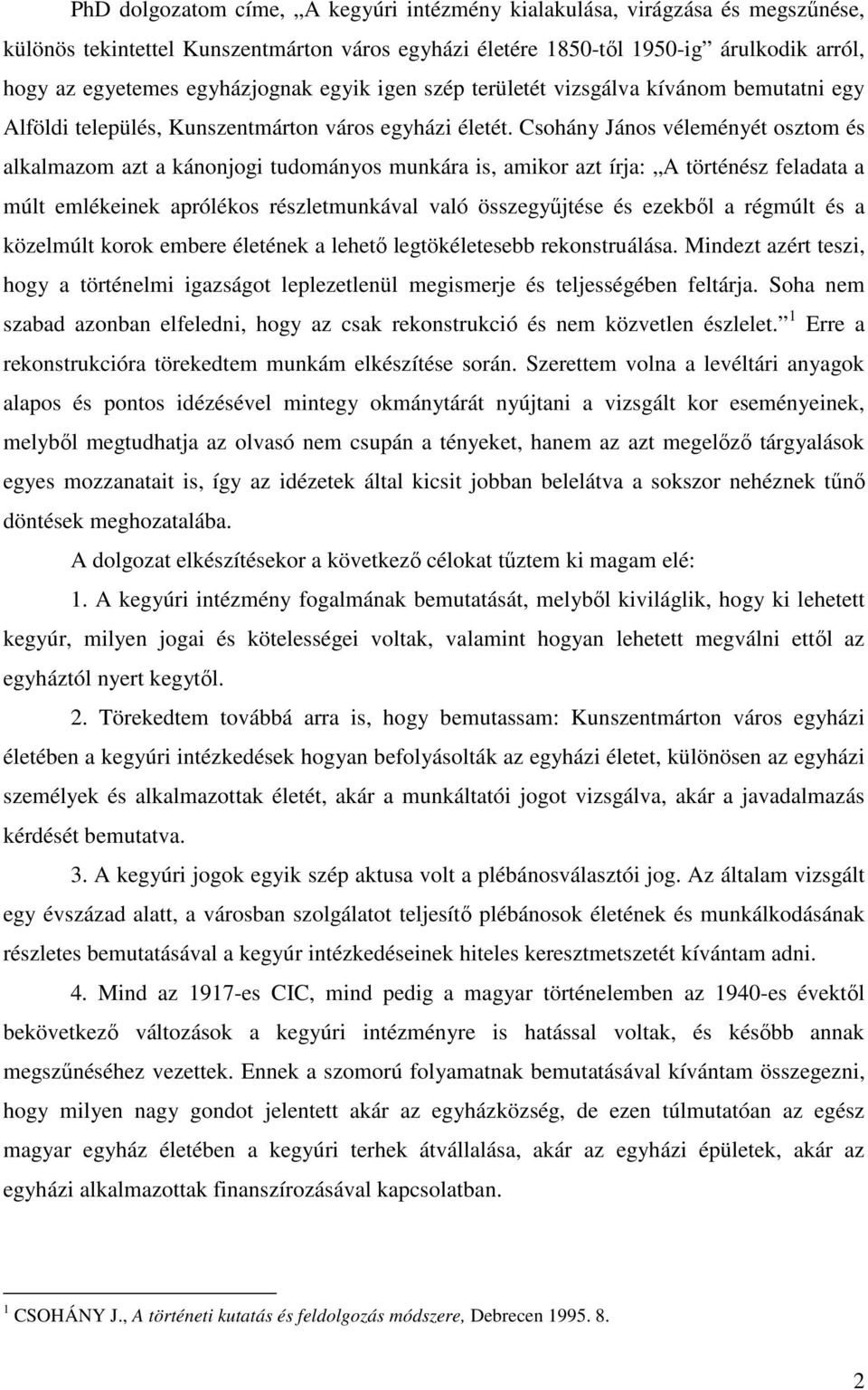 Csohány János véleményét osztom és alkalmazom azt a kánonjogi tudományos munkára is, amikor azt írja: A történész feladata a múlt emlékeinek aprólékos részletmunkával való összegyűjtése és ezekből a