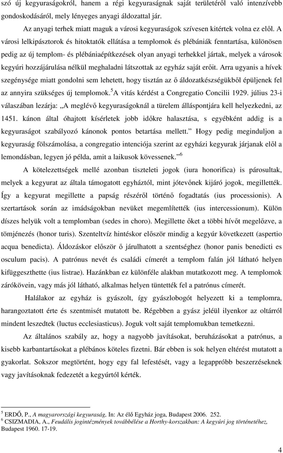 A városi lelkipásztorok és hitoktatók ellátása a templomok és plébániák fenntartása, különösen pedig az új templom- és plébániaépítkezések olyan anyagi terhekkel jártak, melyek a városok kegyúri