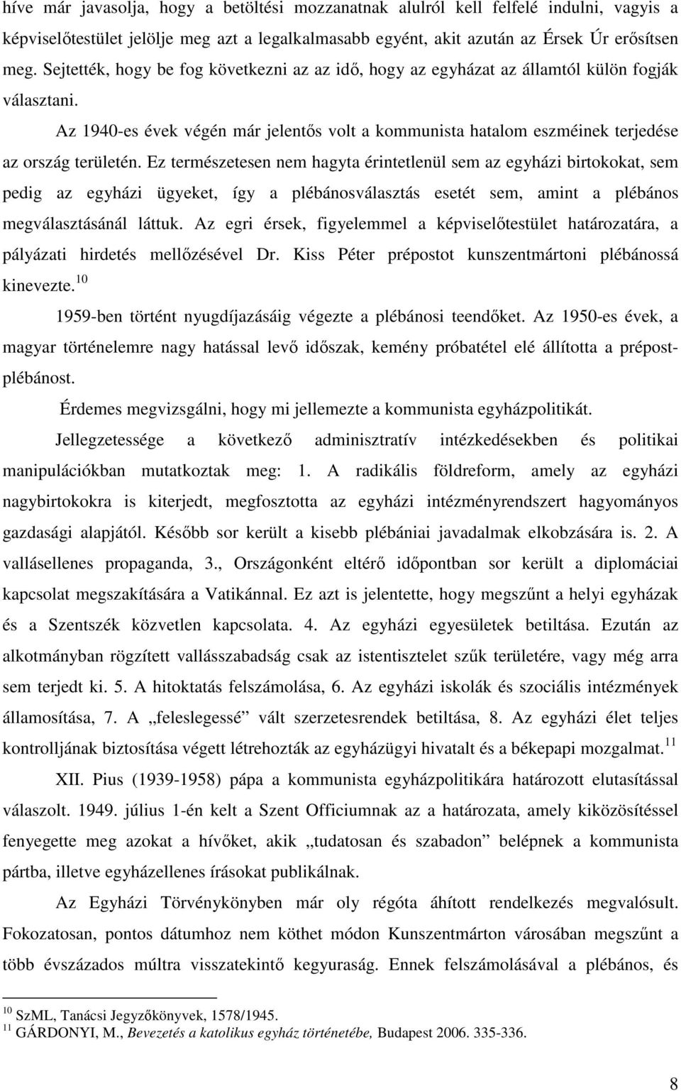 Ez természetesen nem hagyta érintetlenül sem az egyházi birtokokat, sem pedig az egyházi ügyeket, így a plébánosválasztás esetét sem, amint a plébános megválasztásánál láttuk.