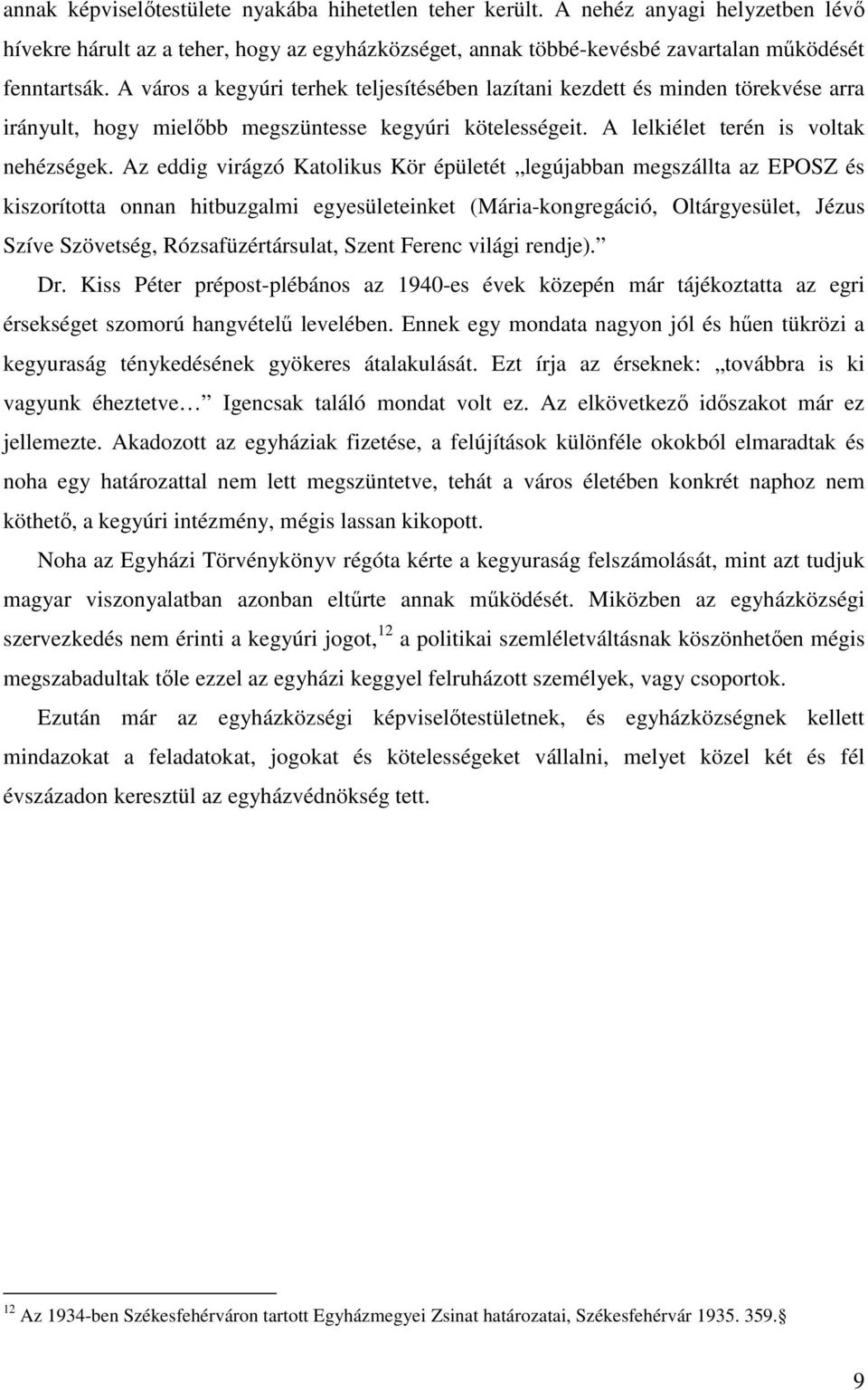 Az eddig virágzó Katolikus Kör épületét legújabban megszállta az EPOSZ és kiszorította onnan hitbuzgalmi egyesületeinket (Mária-kongregáció, Oltárgyesület, Jézus Szíve Szövetség, Rózsafüzértársulat,
