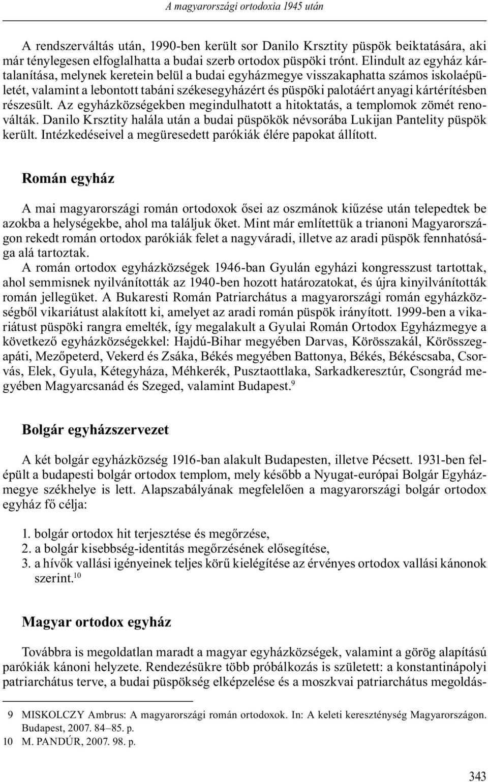 kártérítésben részesült. Az egyházközségekben megindulhatott a hitoktatás, a templomok zömét renoválták. Danilo Krsztity halála után a budai püspökök névsorába Lukijan Pantelity püspök került.