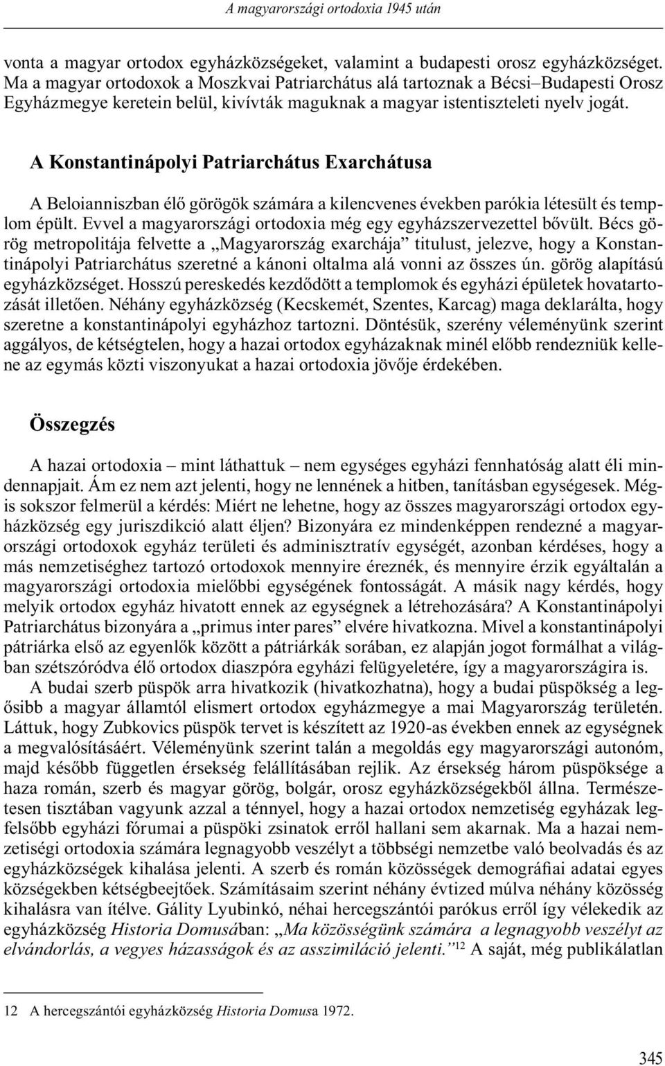 A Konstantinápolyi Patriarchátus Exarchátusa A Beloianniszban él görögök számára a kilencvenes években parókia létesült és templom épült.