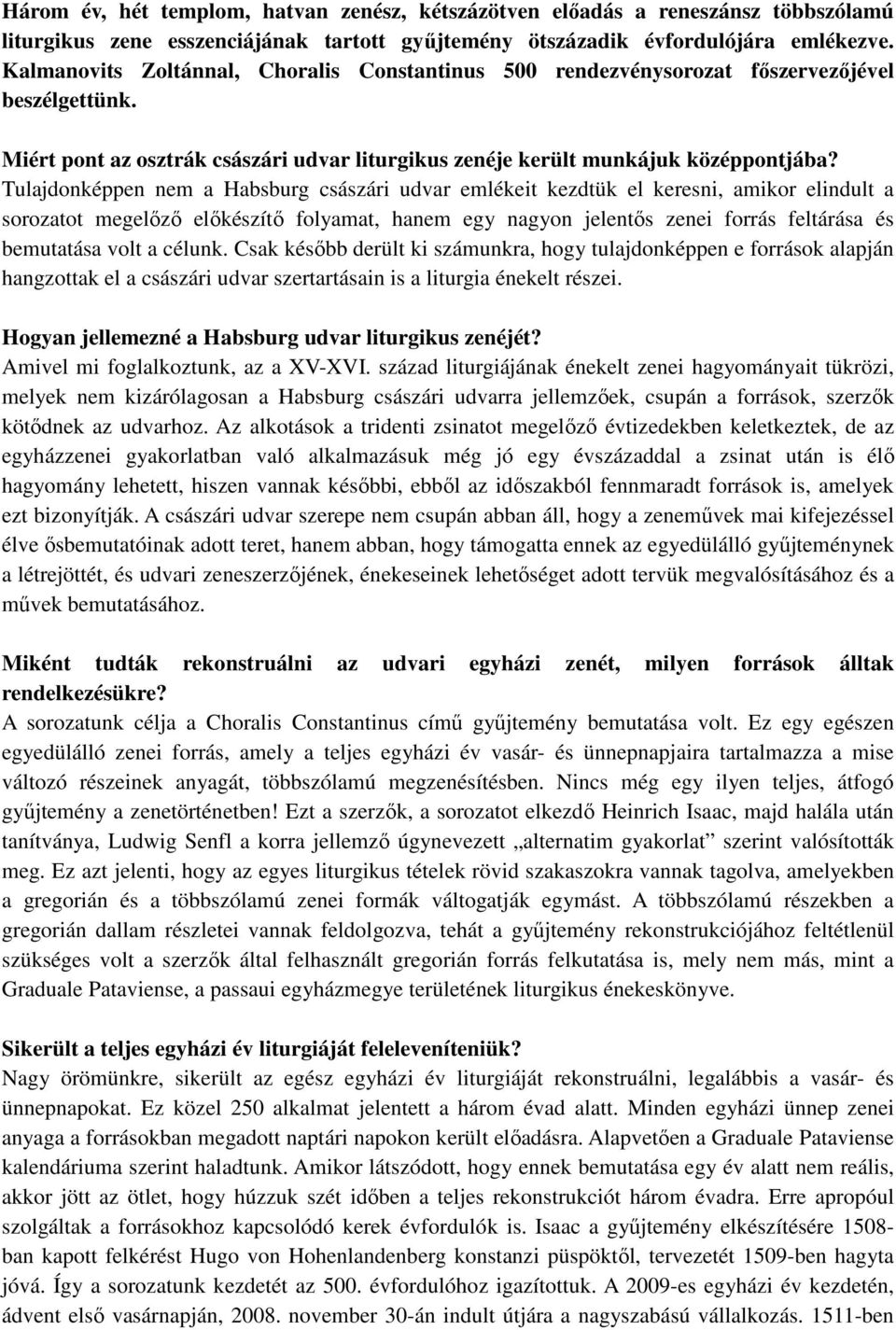 Tulajdonképpen nem a Habsburg császári udvar emlékeit kezdtük el keresni, amikor elindult a sorozatot megelızı elıkészítı folyamat, hanem egy nagyon jelentıs zenei forrás feltárása és bemutatása volt