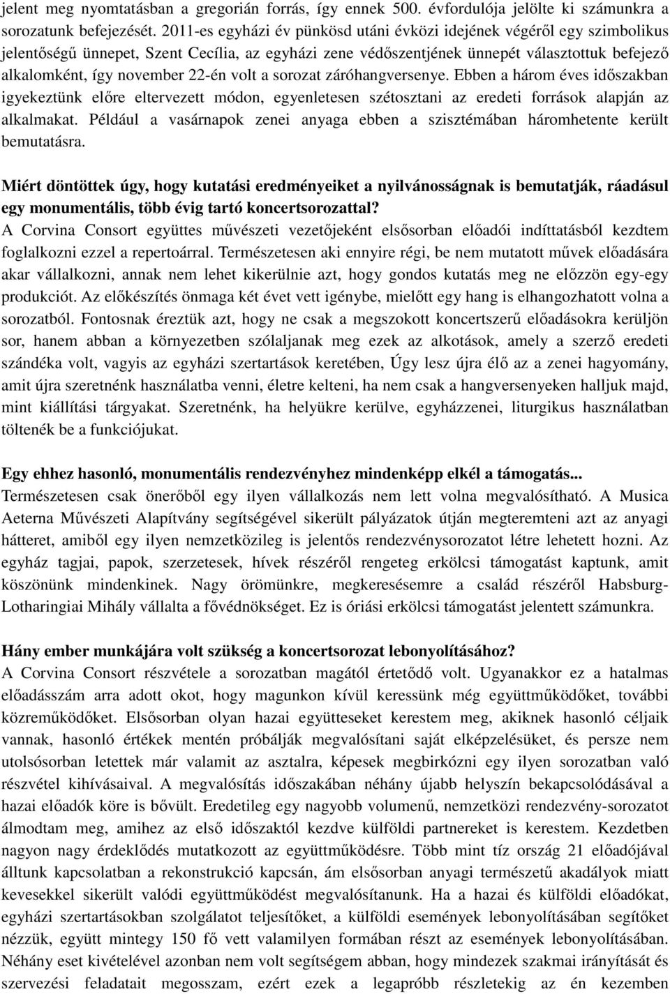 22-én volt a sorozat záróhangversenye. Ebben a három éves idıszakban igyekeztünk elıre eltervezett módon, egyenletesen szétosztani az eredeti források alapján az alkalmakat.