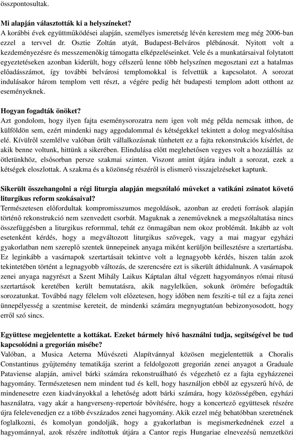 Vele és a munkatársaival folytatott egyeztetéseken azonban kiderült, hogy célszerő lenne több helyszínen megosztani ezt a hatalmas elıadásszámot, így további belvárosi templomokkal is felvettük a