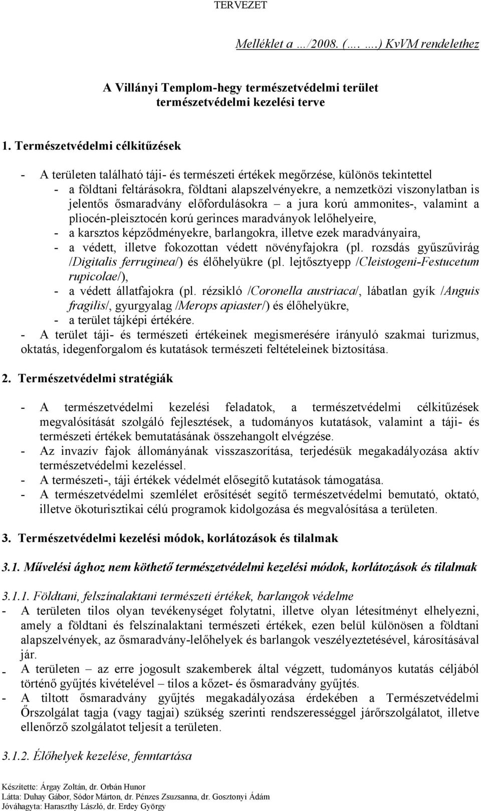 jelentős ősmaradvány előfordulásokra a jura korú ammonites-, valamint a pliocén-pleisztocén korú gerinces maradványok lelőhelyeire, - a karsztos képződményekre, barlangokra, illetve ezek