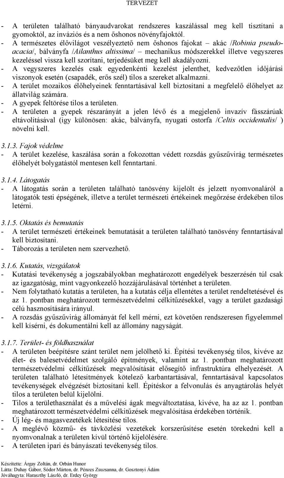 terjedésüket meg kell akadályozni. - A vegyszeres kezelés csak egyedenkénti kezelést jelenthet, kedvezőtlen időjárási viszonyok esetén (csapadék, erős szél) tilos a szereket alkalmazni.