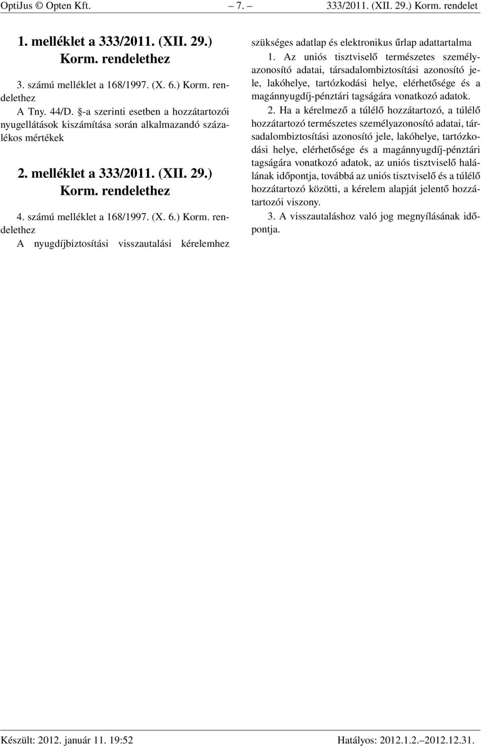 rendelethez 4. számú melléklet a 168/1997. (X. 6.) Korm. rendelethez A nyugdíjbiztosítási visszautalási kérelemhez szükséges adatlap és elektronikus űrlap adattartalma 1.