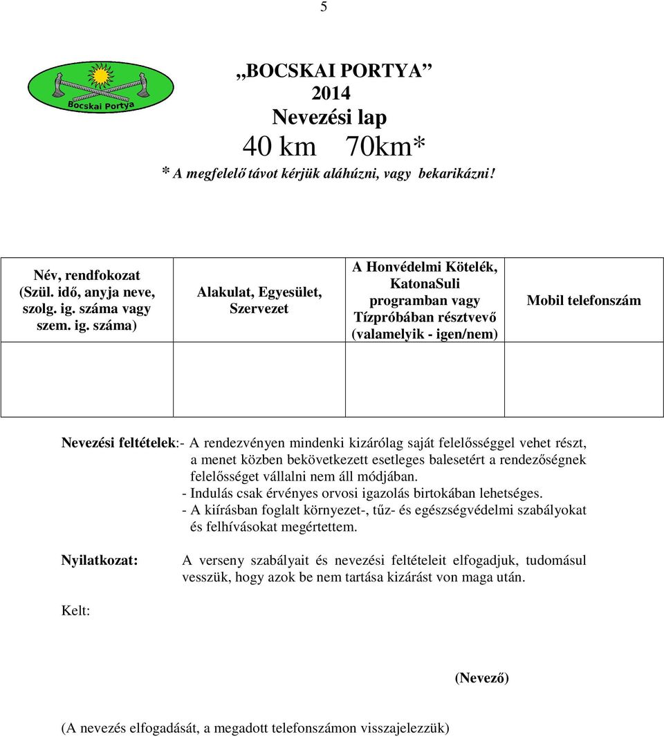 száma) Alakulat, Egyesület, Szervezet A Honvédelmi Kötelék, KatonaSuli programban vagy Tízpróbában résztvevő (valamelyik - igen/nem) Mobil telefonszám Nevezési feltételek:- A rendezvényen mindenki