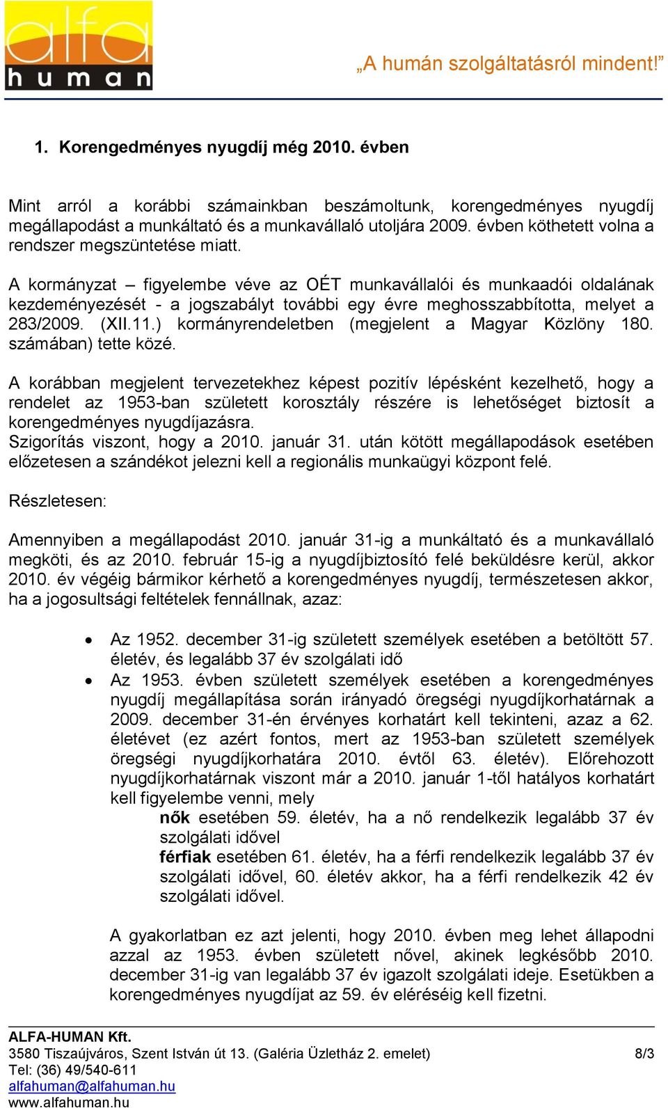 A kormányzat figyelembe véve az OÉT munkavállalói és munkaadói oldalának kezdeményezését - a jogszabályt további egy évre meghosszabbította, melyet a 283/2009. (XII.11.