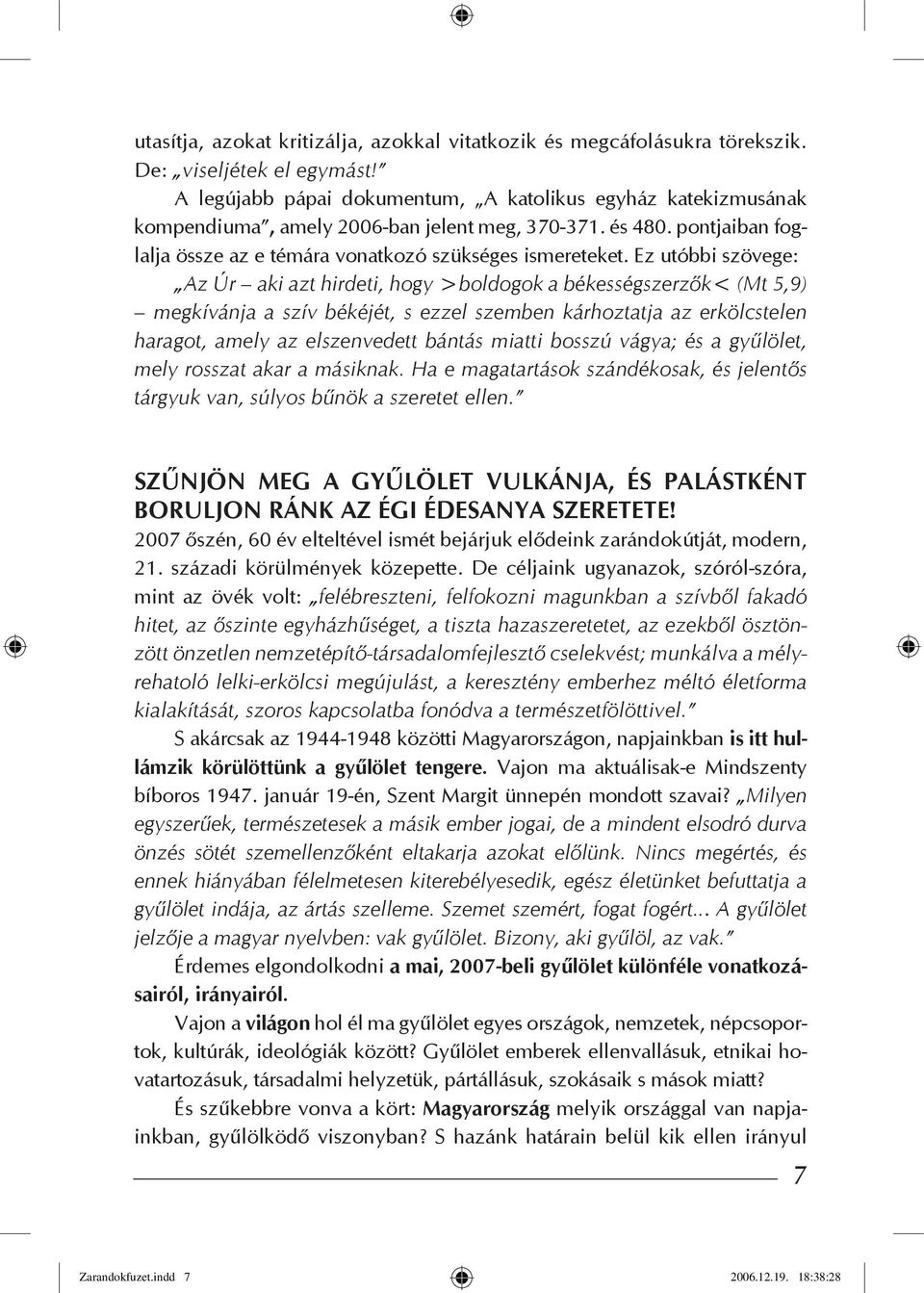 Ez utóbbi szövege: Az Úr aki azt hirdeti, hogy >boldogok a békességszerzők< (Mt 5,9) megkívánja a szív békéjét, s ezzel szemben kárhoztatja az erkölcstelen haragot, amely az elszenvedett bántás