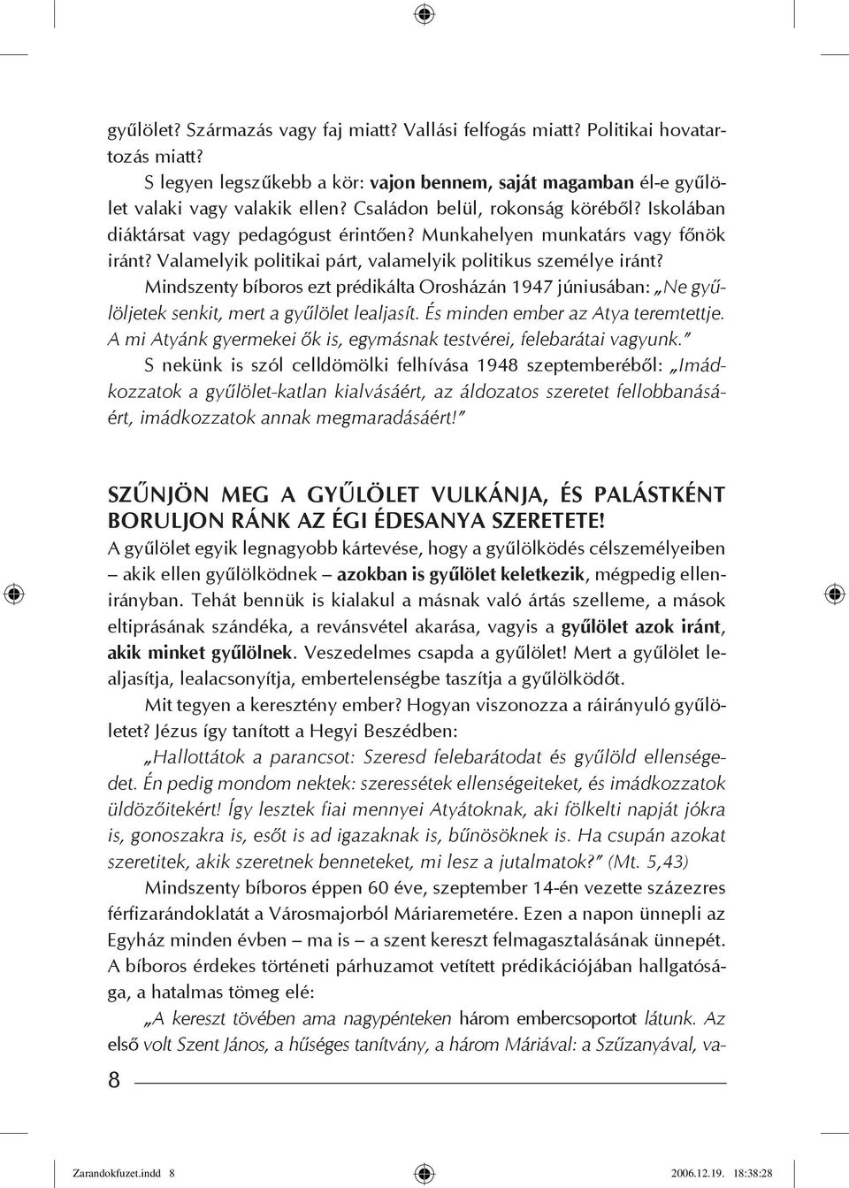 Mindszenty bíboros ezt prédikálta Orosházán 1947 júniusában: Ne gyűlöljetek senkit, mert a gyűlölet lealjasít. És minden ember az Atya teremtettje.