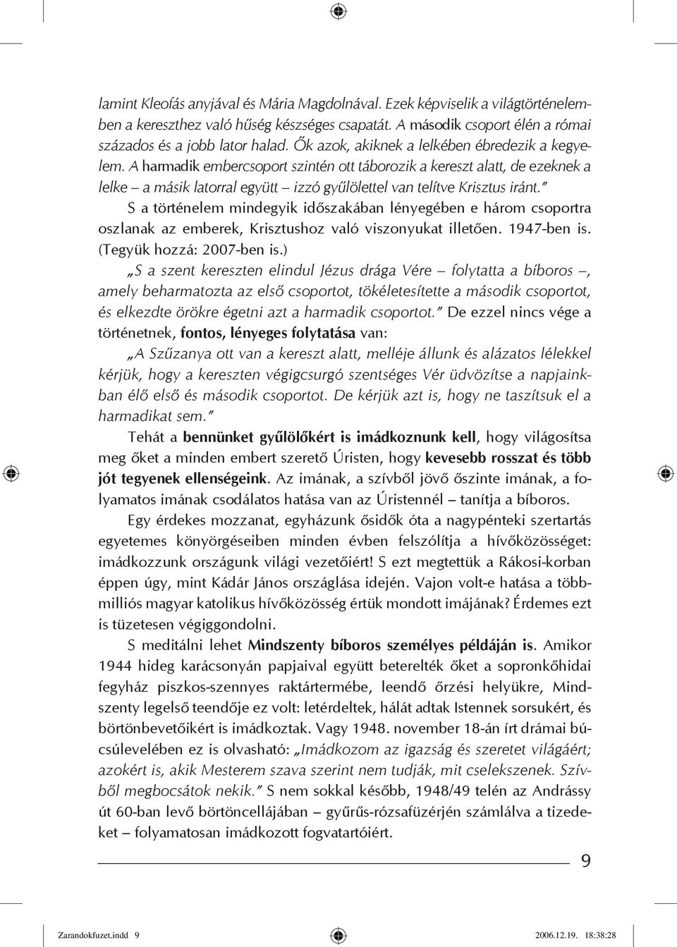 S a történelem mindegyik időszakában lényegében e három csoportra oszlanak az emberek, Krisztushoz való viszonyukat illetően. 1947-ben is. (Tegyük hozzá: 2007-ben is.