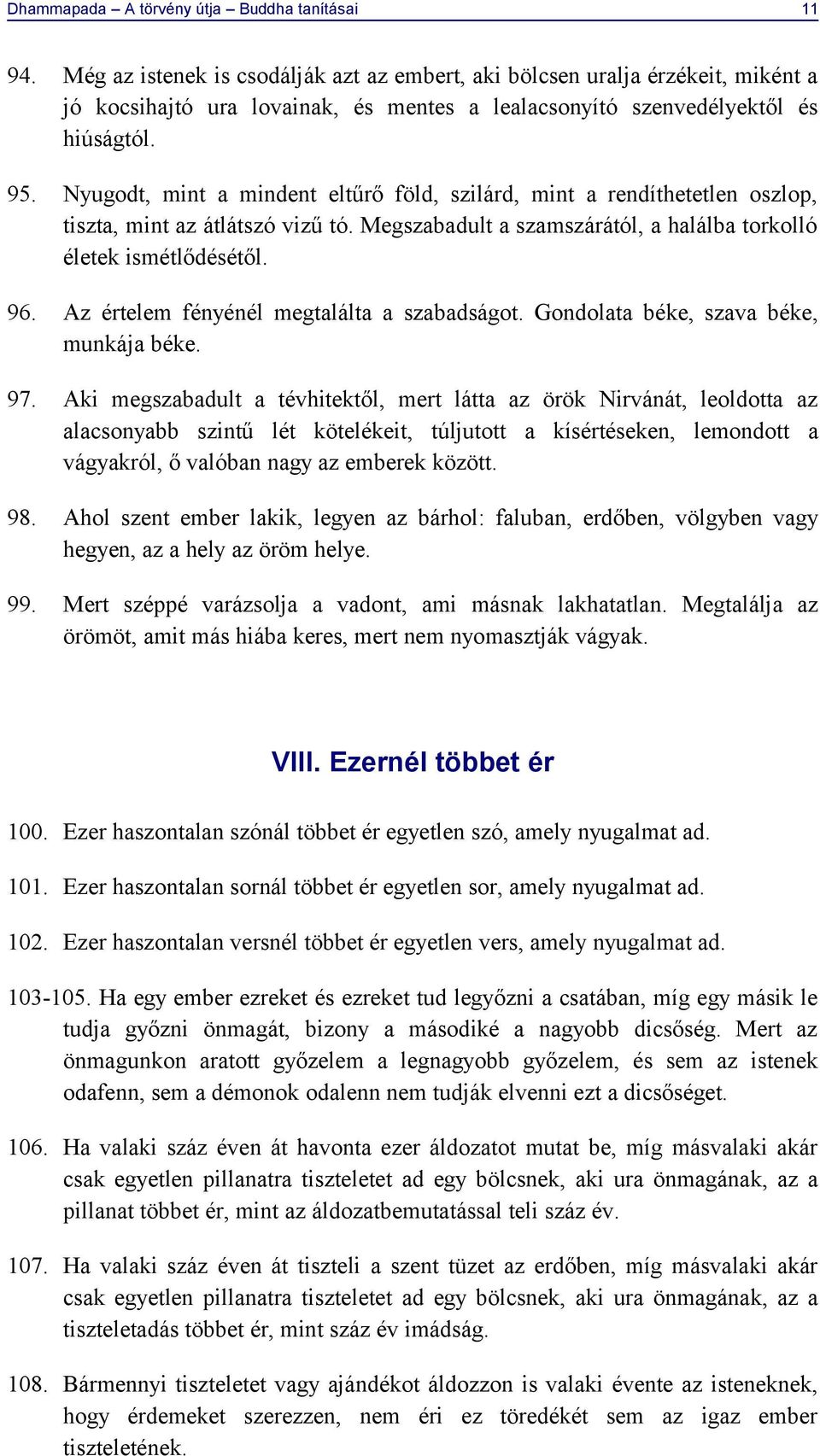 Nyugodt, mint a mindent eltűrő föld, szilárd, mint a rendíthetetlen oszlop, tiszta, mint az átlátszó vizű tó. Megszabadult a szamszárától, a halálba torkolló életek ismétlődésétől. 96.