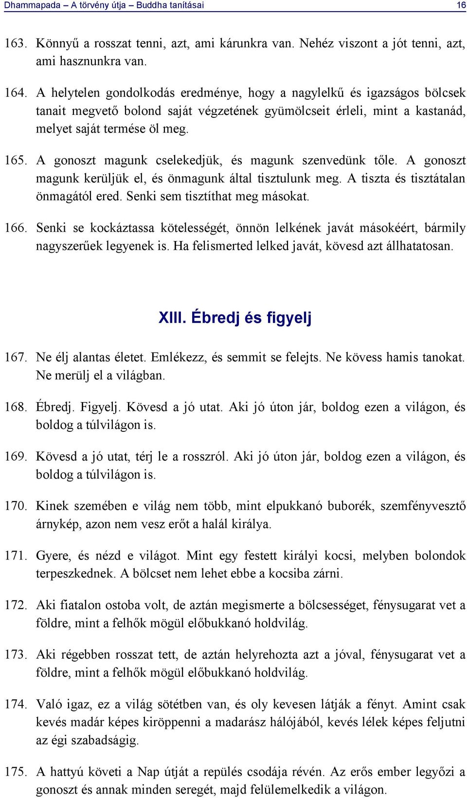 A gonoszt magunk cselekedjük, és magunk szenvedünk tőle. A gonoszt magunk kerüljük el, és önmagunk által tisztulunk meg. A tiszta és tisztátalan önmagától ered. Senki sem tisztíthat meg másokat. 166.