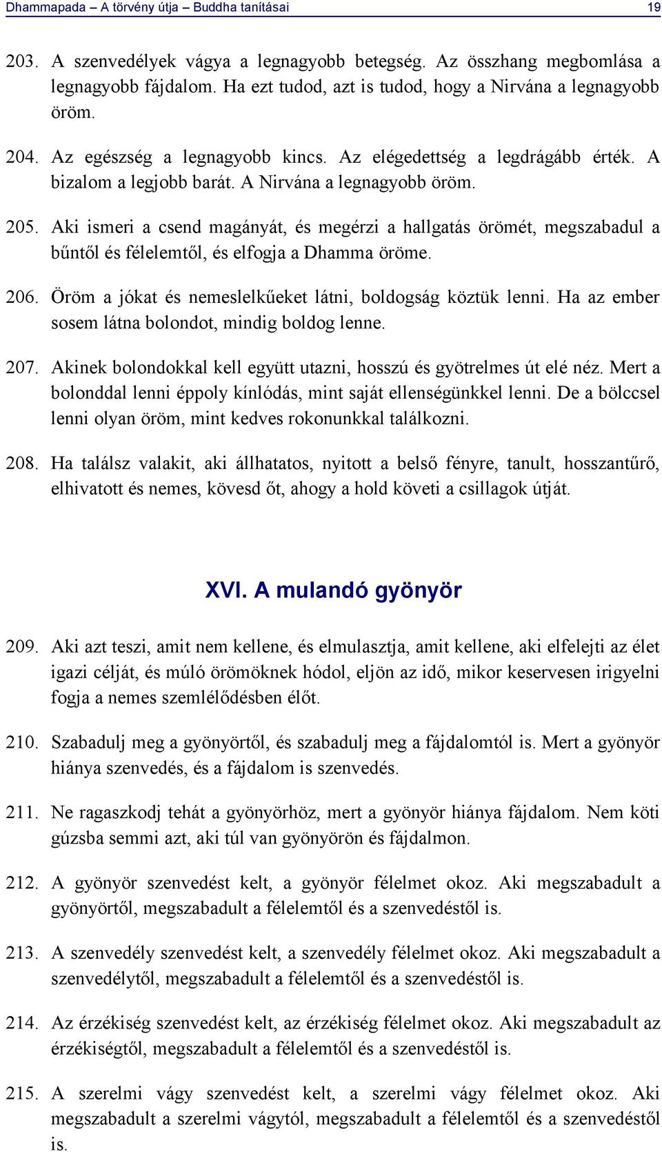 Aki ismeri a csend magányát, és megérzi a hallgatás örömét, megszabadul a bűntől és félelemtől, és elfogja a Dhamma öröme. 206. Öröm a jókat és nemeslelkűeket látni, boldogság köztük lenni.