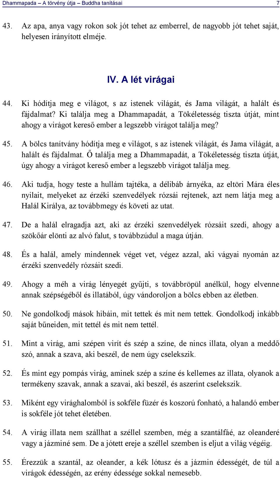 Ki találja meg a Dhammapadát, a Tökéletesség tiszta útját, mint ahogy a virágot kereső ember a legszebb virágot találja meg? 45.