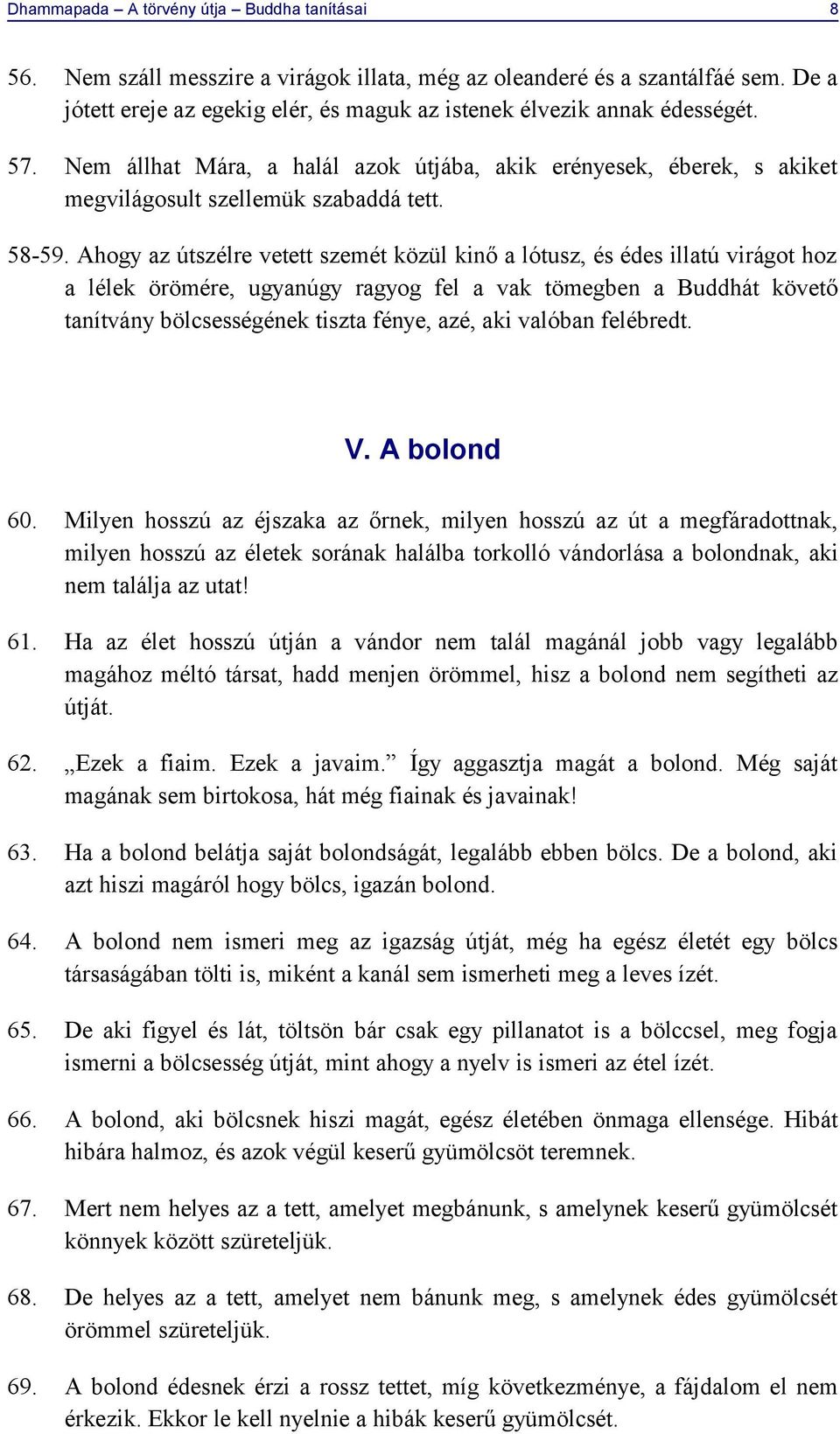Ahogy az útszélre vetett szemét közül kinő a lótusz, és édes illatú virágot hoz a lélek örömére, ugyanúgy ragyog fel a vak tömegben a Buddhát követő tanítvány bölcsességének tiszta fénye, azé, aki