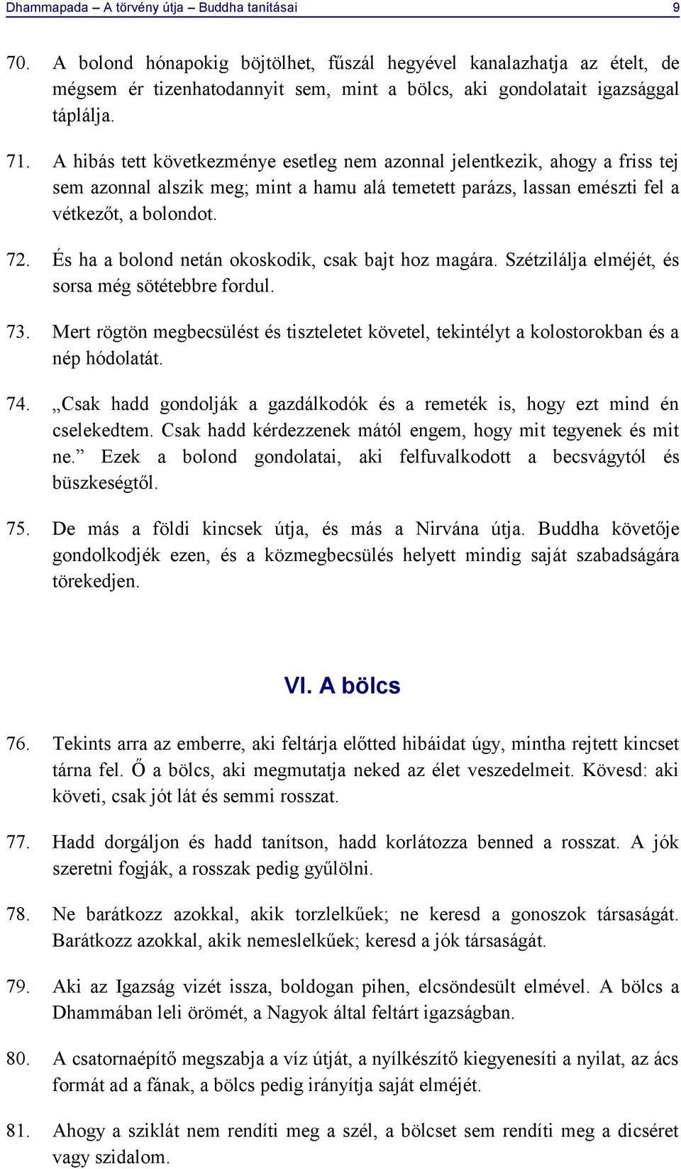 A hibás tett következménye esetleg nem azonnal jelentkezik, ahogy a friss tej sem azonnal alszik meg; mint a hamu alá temetett parázs, lassan emészti fel a vétkezőt, a bolondot. 72.
