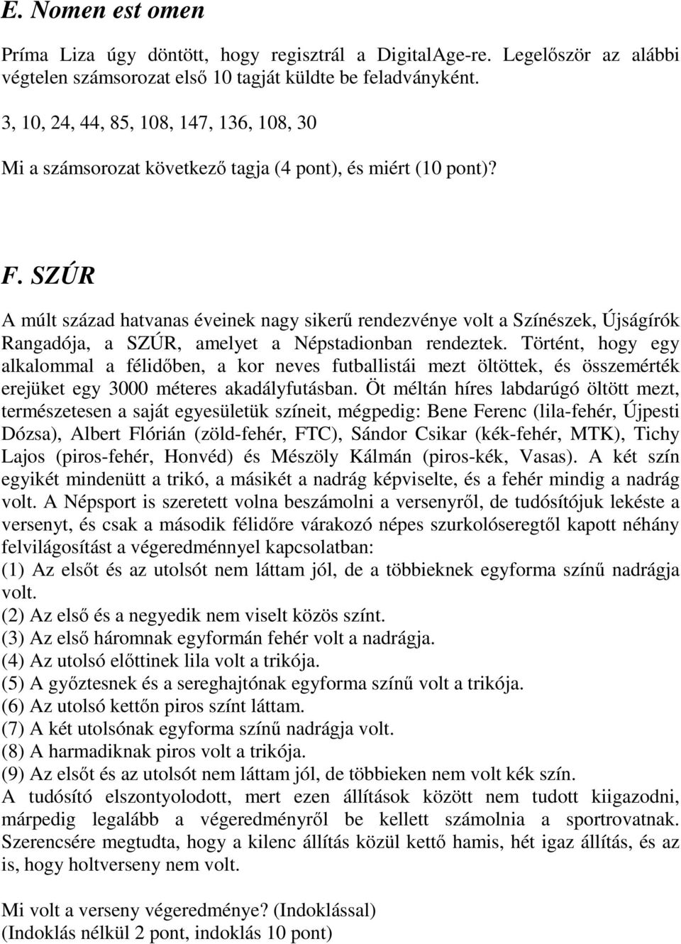 SZÚR A múlt század hatvanas éveinek nagy sikerű rendezvénye volt a Színészek, Újságírók Rangadója, a SZÚR, amelyet a Népstadionban rendeztek.