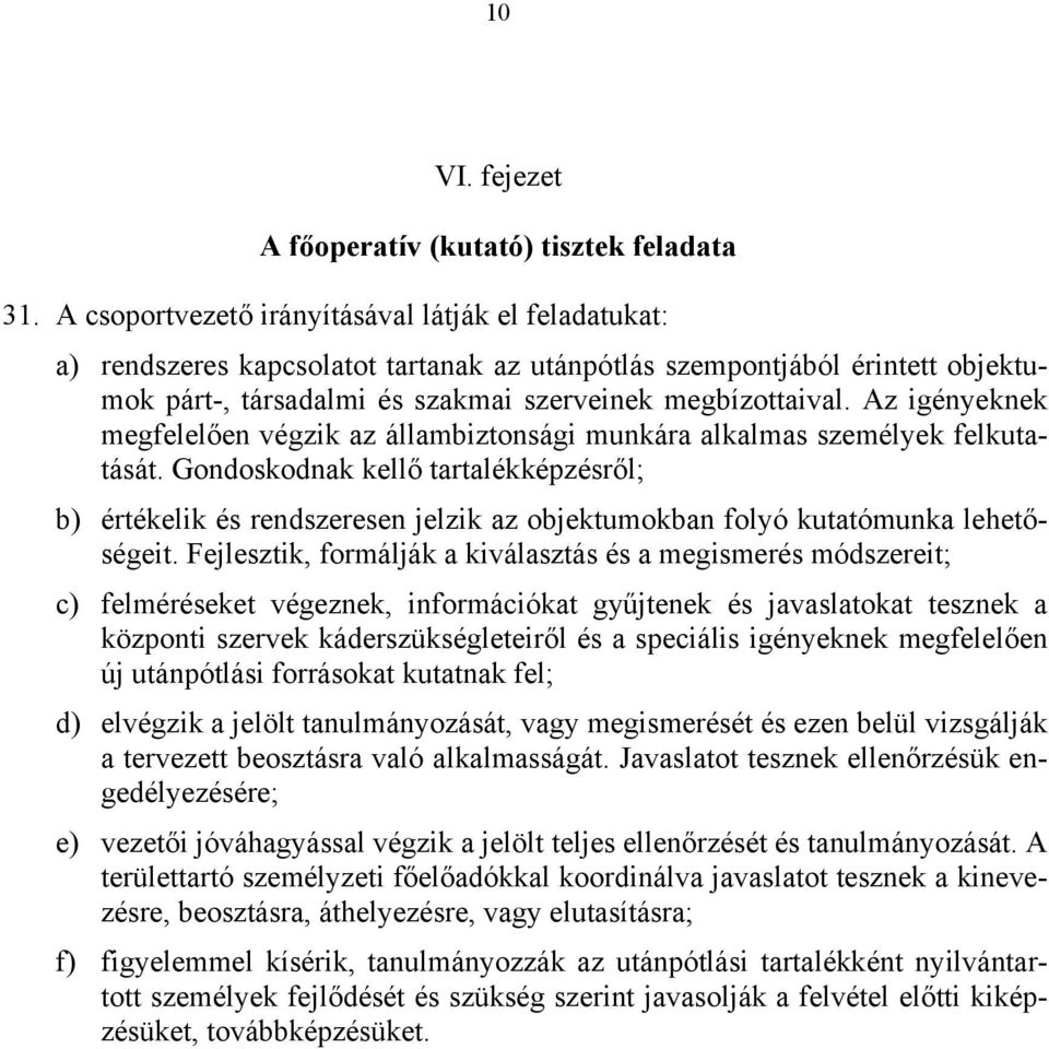 Az igényeknek megfelelően végzik az állambiztonsági munkára alkalmas személyek felkutatását.