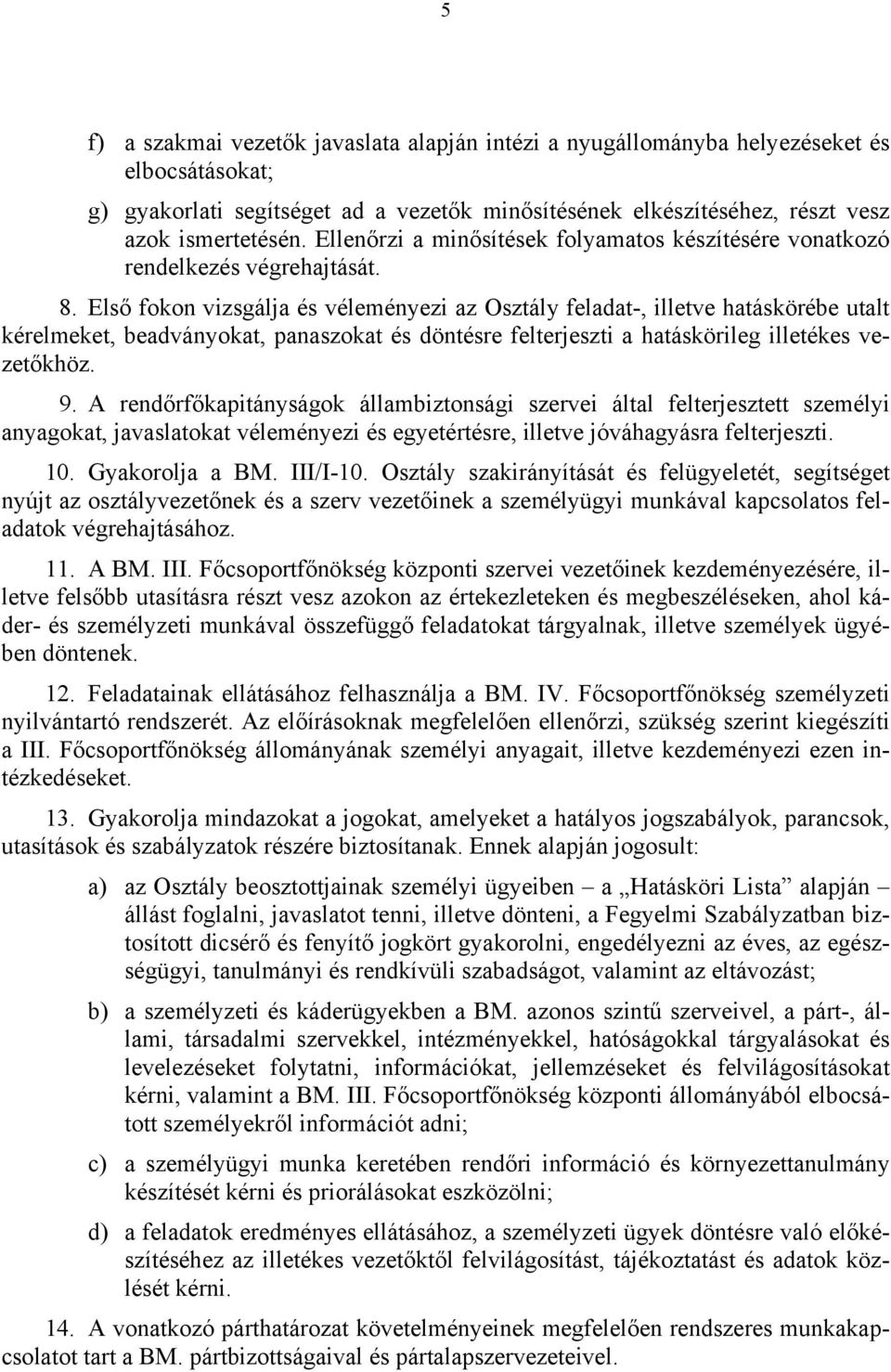 Első fokon vizsgálja és véleményezi az Osztály feladat-, illetve hatáskörébe utalt kérelmeket, beadványokat, panaszokat és döntésre felterjeszti a hatáskörileg illetékes vezetőkhöz. 9.