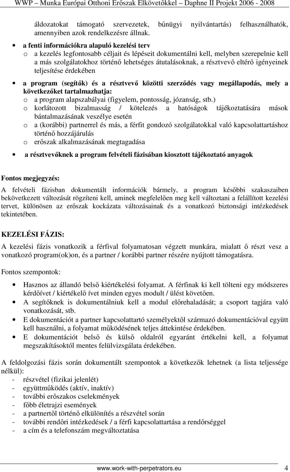 eltérı igényeinek teljesítése érdekében a program (segítık) és a résztvevı közötti szerzıdés vagy megállapodás, mely a következıket tartalmazhatja: o a program alapszabályai (figyelem, pontosság,