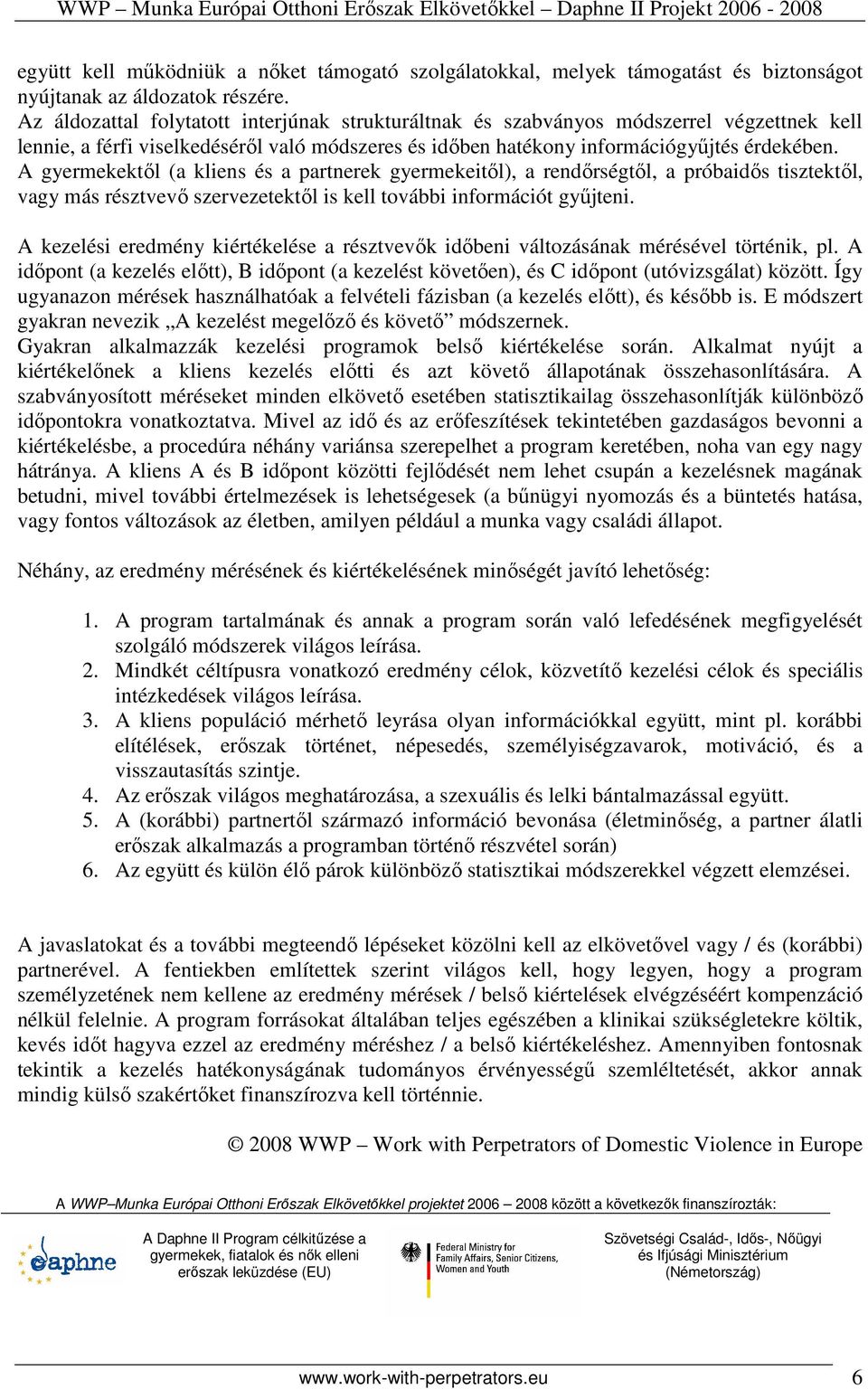 A gyermekektıl (a kliens és a partnerek gyermekeitıl), a rendırségtıl, a próbaidıs tisztektıl, vagy más résztvevı szervezetektıl is kell további információt győjteni.