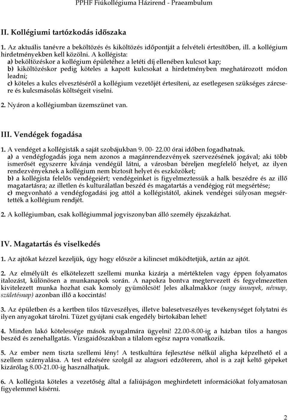 kulcs elvesztéséről a kollégium vezetőjét értesíteni, az esetlegesen szükséges zárcsere és kulcsmásolás költségeit viselni. 2. Nyáron a kollégiumban üzemszünet van. III. Vendégek fogadása 1.